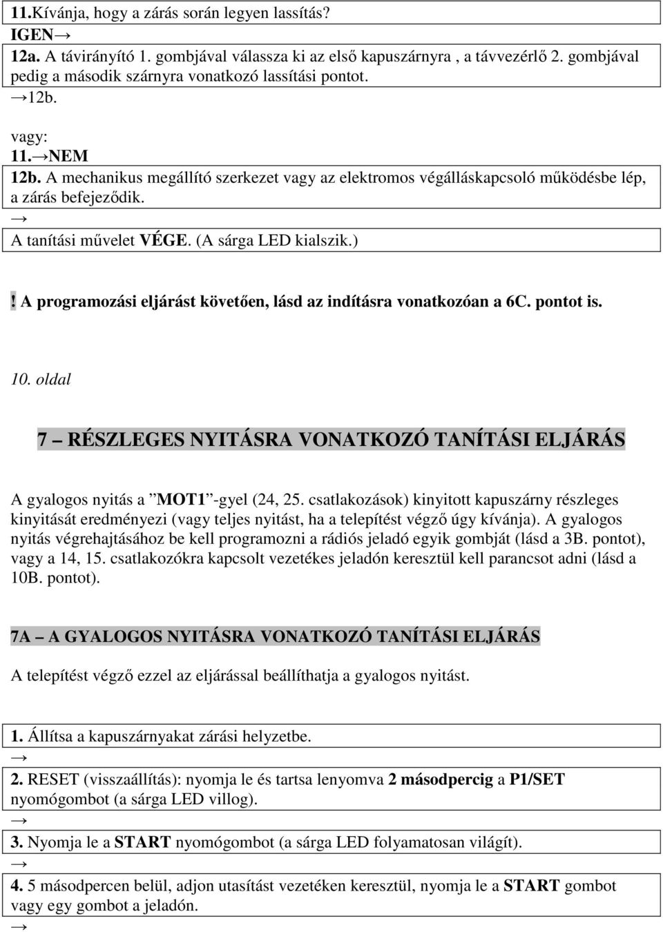 A programozási eljárást követően, lásd az indításra vonatkozóan a 6C. pontot is. 10. oldal 7 RÉSZLEGES NYITÁSRA VONATKOZÓ TANÍTÁSI ELJÁRÁS A gyalogos nyitás a MOT1 -gyel (24, 25.