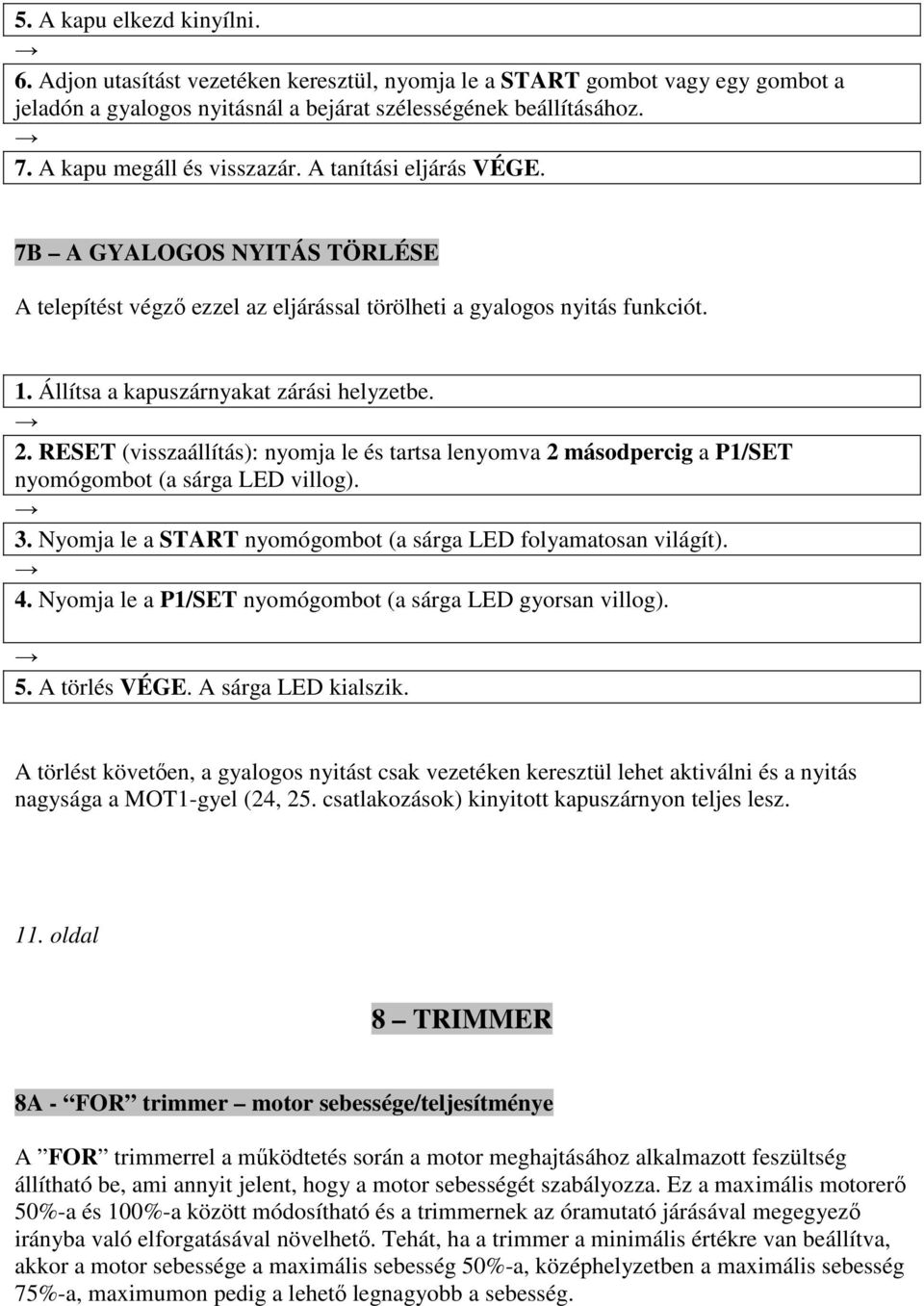 Állítsa a kapuszárnyakat zárási helyzetbe. 2. RESET (visszaállítás): nyomja le és tartsa lenyomva 2 másodpercig a P1/SET nyomógombot (a sárga LED villog). 3.