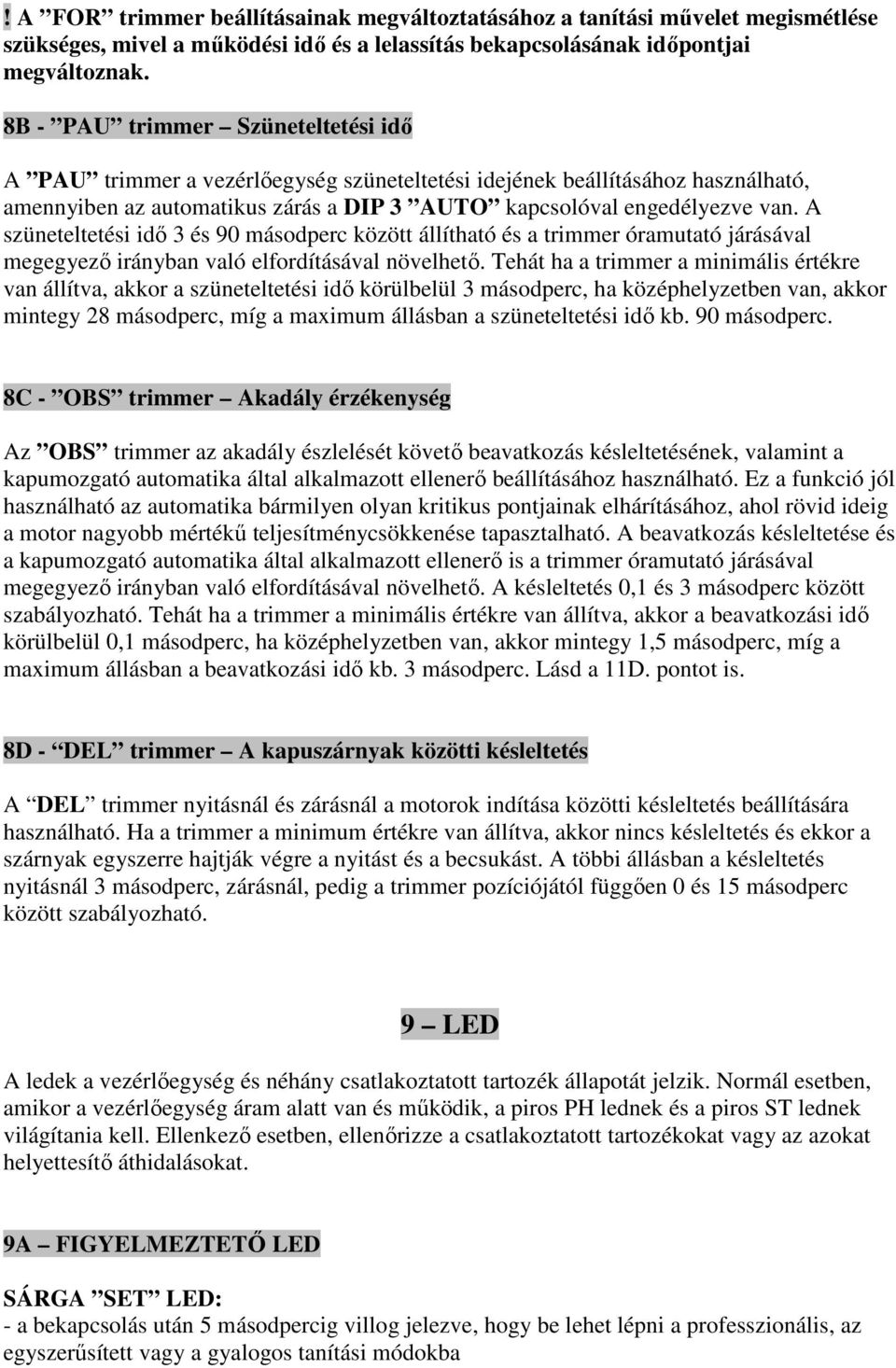 A szüneteltetési idő 3 és 90 másodperc között állítható és a trimmer óramutató járásával megegyező irányban való elfordításával növelhető.
