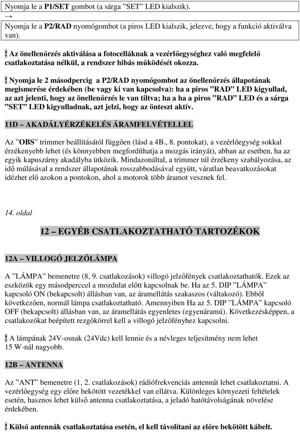 ! Nyomja le 2 másodpercig a P2/RAD nyomógombot az önellenőrzés állapotának megismerése érdekében (be vagy ki van kapcsolva): ha a piros RAD LED kigyullad, az azt jelenti, hogy az önellenőrzés le van