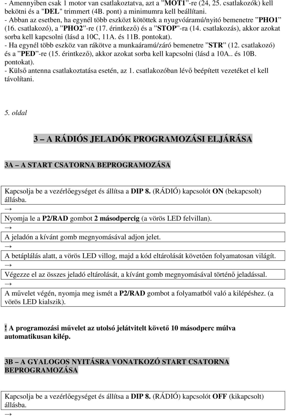 csatlakozás), akkor azokat sorba kell kapcsolni (lásd a 10C, 11A. és 11B. pontokat). - Ha egynél több eszköz van rákötve a munkaáramú/záró bemenetre STR (12. csatlakozó) és a PED -re (15.