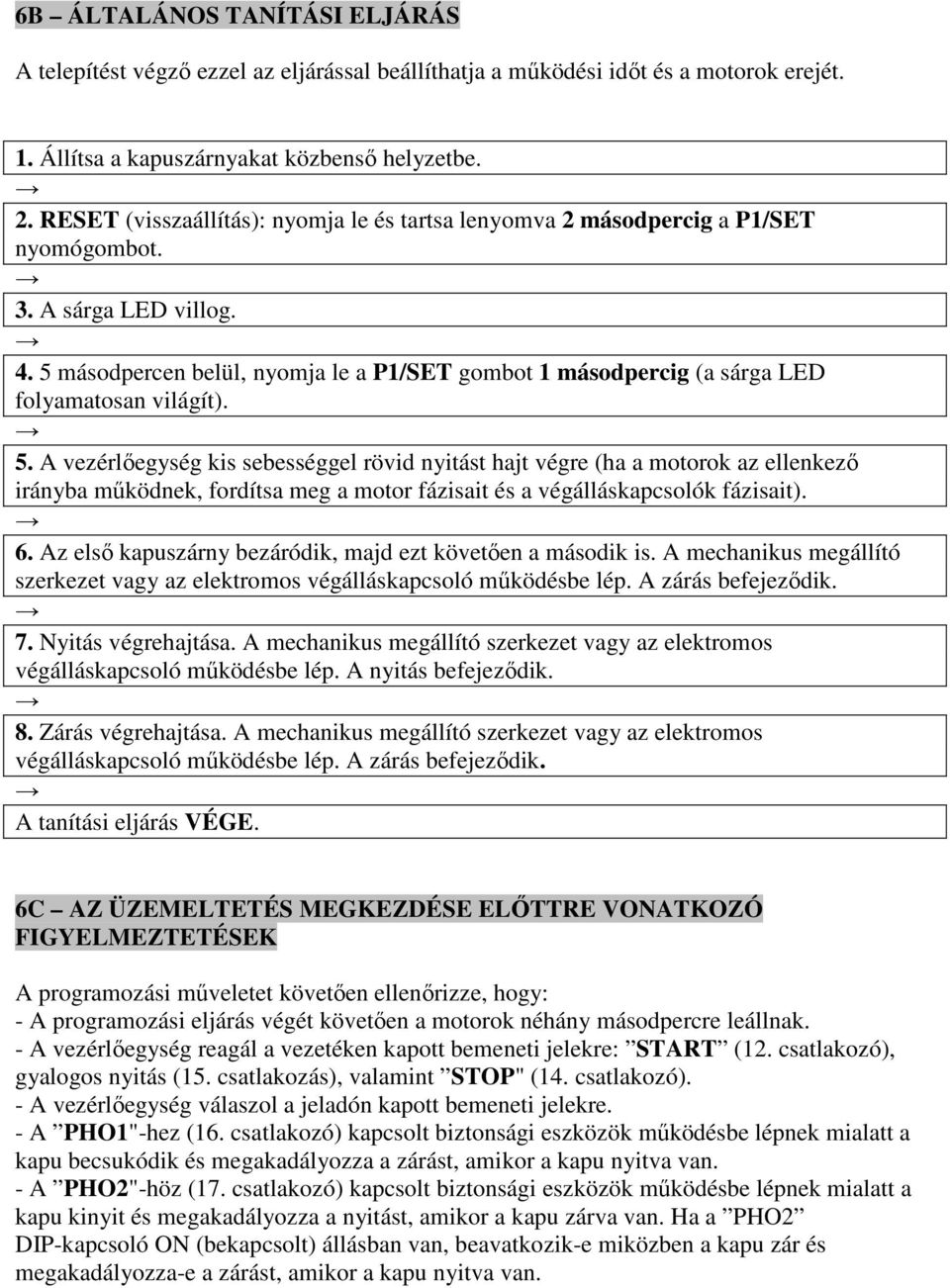 5 másodpercen belül, nyomja le a P1/SET gombot 1 másodpercig (a sárga LED folyamatosan világít). 5.