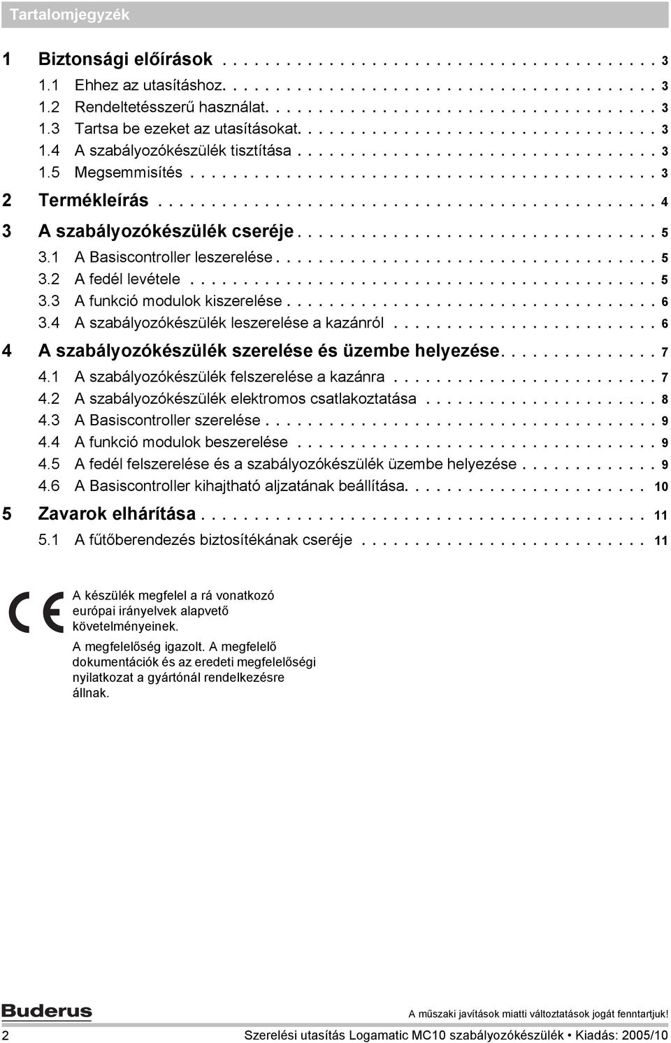 .............................................. 4 3 A szabályozókészülék cseréje.................................. 5 3. A Basiscontroller leszerelése.................................... 5 3. A fedél levétele.