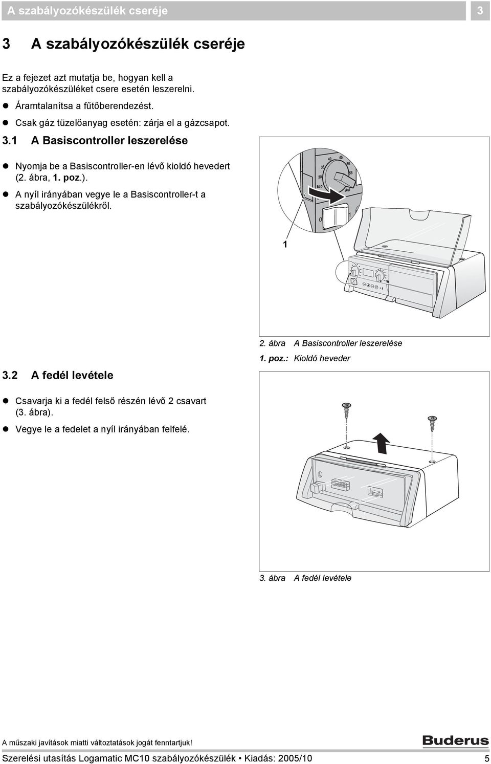 A Basiscontroller leszerelése Nyomja be a Basiscontroller-en lévő kioldó hevedert (. ábra,. poz.). A nyíl irányában vegye le a Basiscontroller-t a szabályozókészülékről.