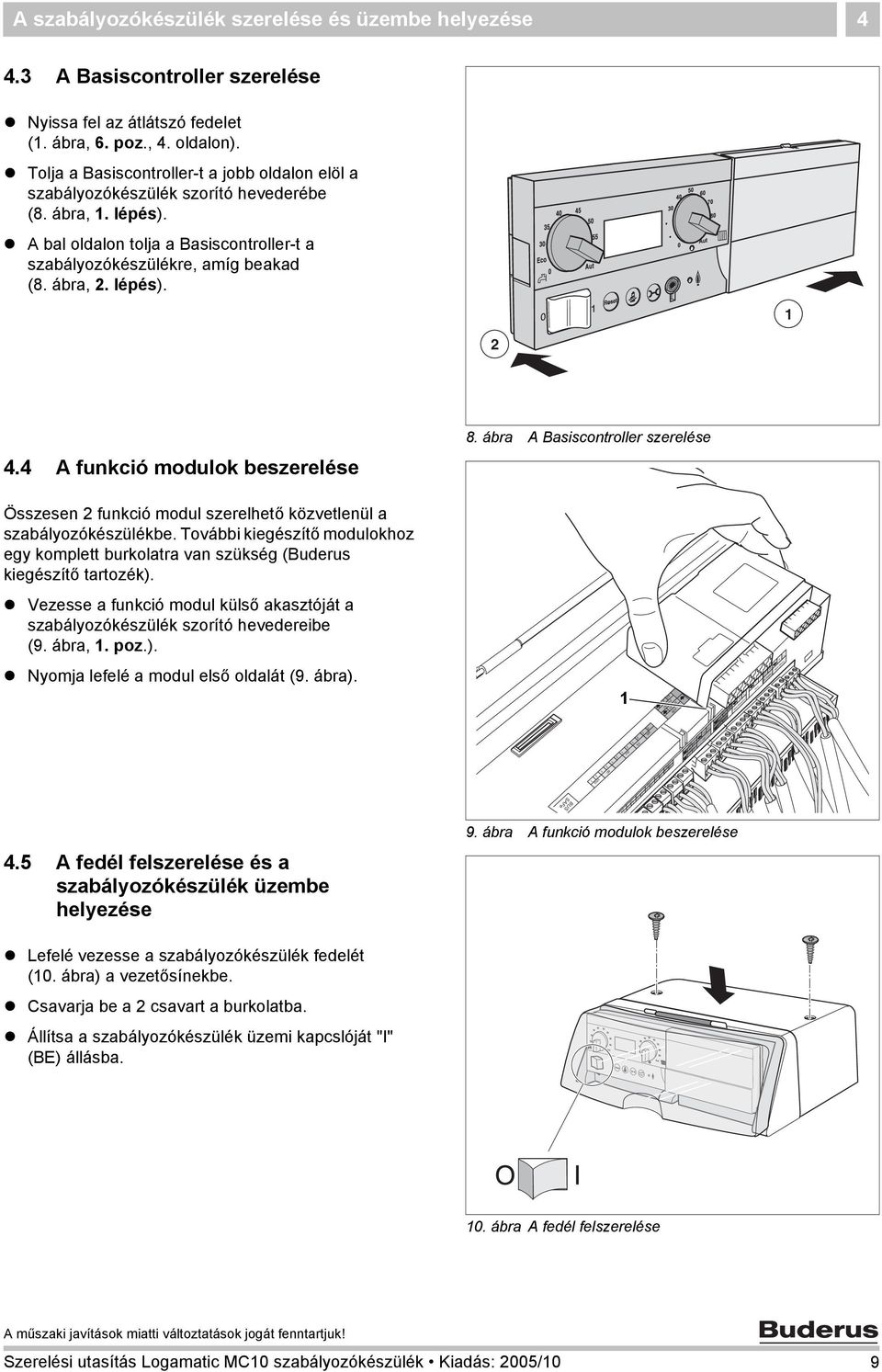 4 A funkció modulok beszerelése Összesen funkció modul szerelhető közvetlenül a szabályozókészülékbe. További kiegészítő modulokhoz egy komplett burkolatra van szükség (Buderus kiegészítő tartozék).