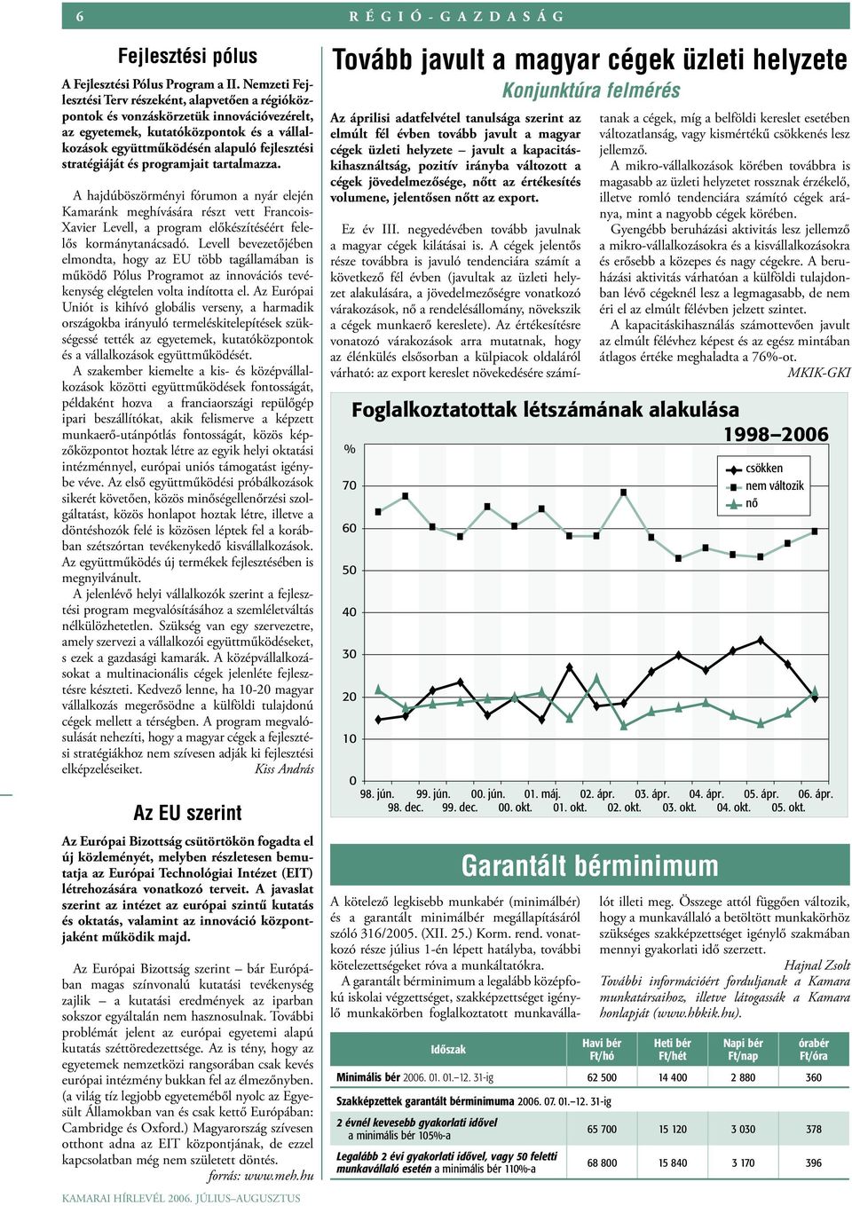 és programjait tartalmazza. A hajdúböszörményi fórumon a nyár elején Kamaránk meghívására részt vett Francois- Xavier Levell, a program előkészítéséért felelős kormánytanácsadó.