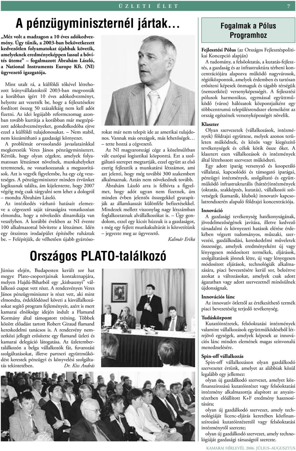 (NI) ügyvezető igazgatója. Június elején, Budapesten került sor hat megye Plato-csoportjainak kontaktnapjára, melyen Hajdú-Biharból egy kisbusznyi vállalkozó csapat vett részt.