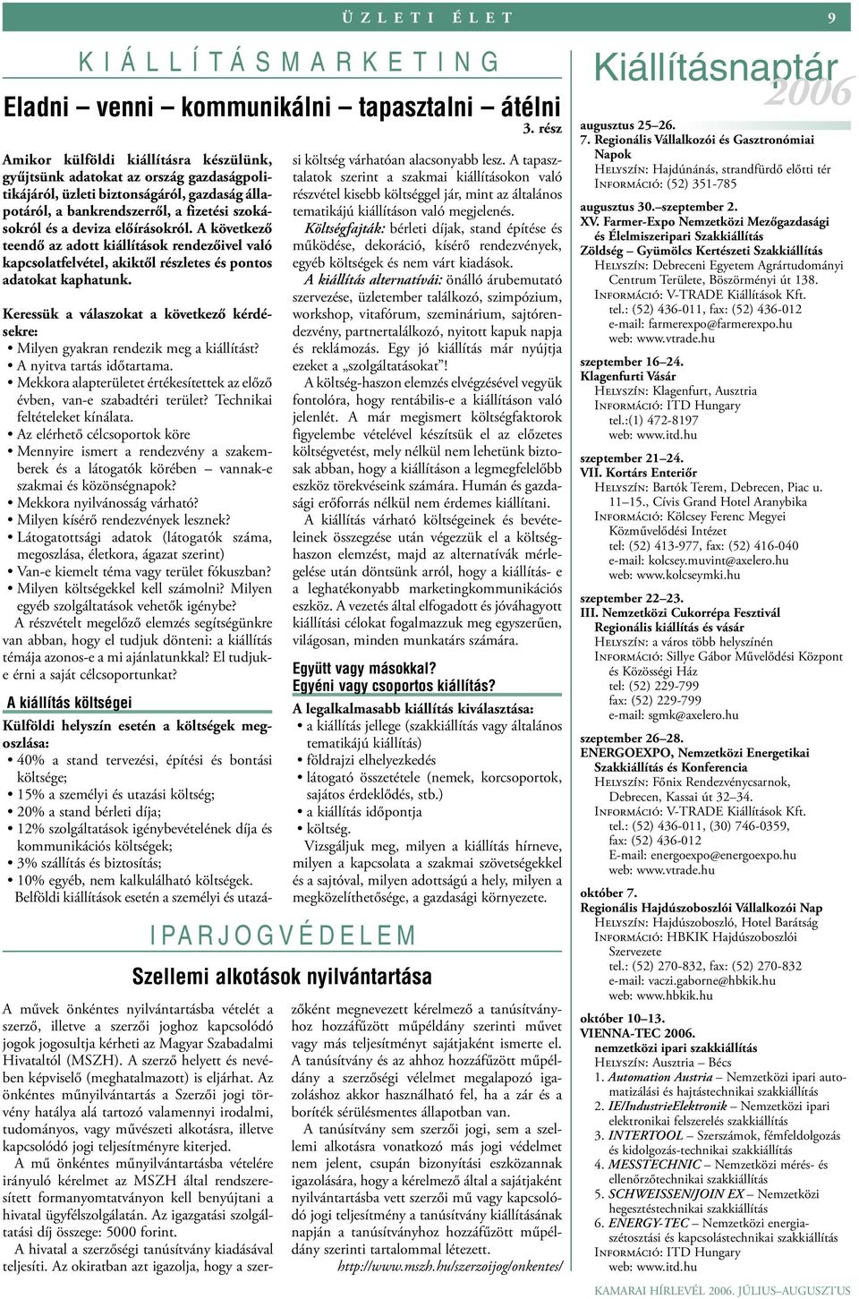 Keressük a válaszokat a következő kérdésekre: Milyen gyakran rendezik meg a kiállítást? A nyitva tartás időtartama. Mekkora alapterületet értékesítettek az előző évben, van-e szabadtéri terület?