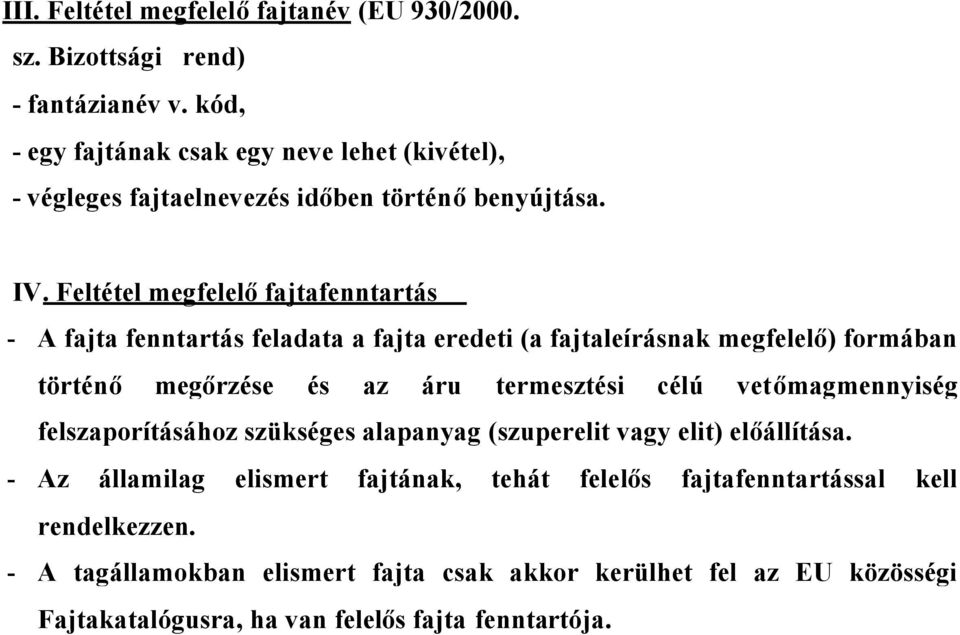 Feltétel megfelelőfajtafenntartás - A fajta fenntartás feladata a fajta eredeti (a fajtaleírásnak megfelelő) formában történő megőrzése és az áru termesztési célú