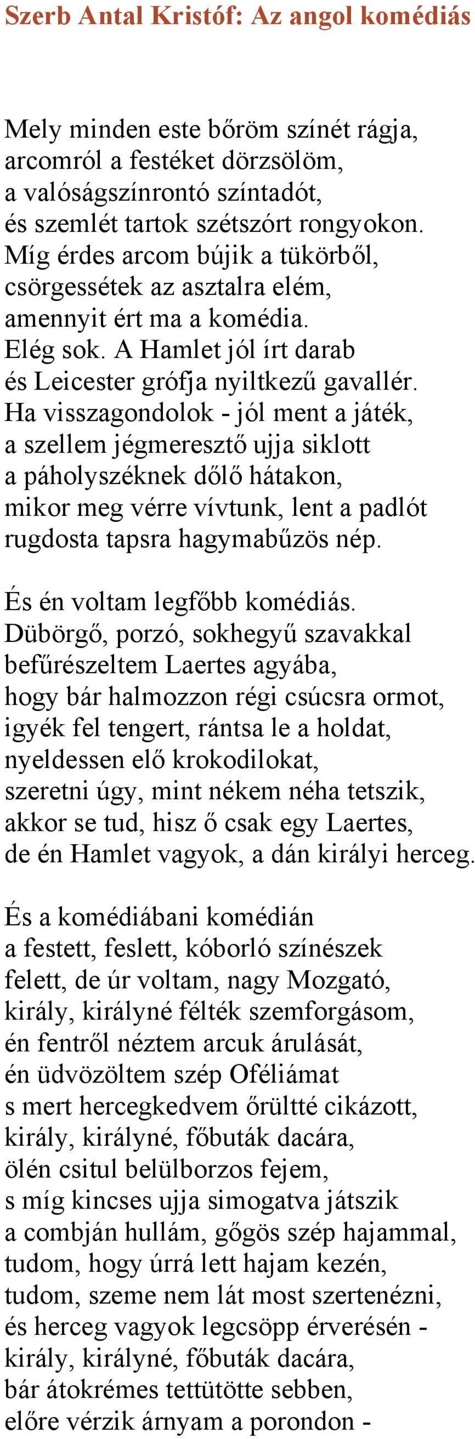 Ha visszagondolok - jól ment a játék, a szellem jégmeresztő ujja siklott a páholyszéknek dőlő hátakon, mikor meg vérre vívtunk, lent a padlót rugdosta tapsra hagymabűzös nép.