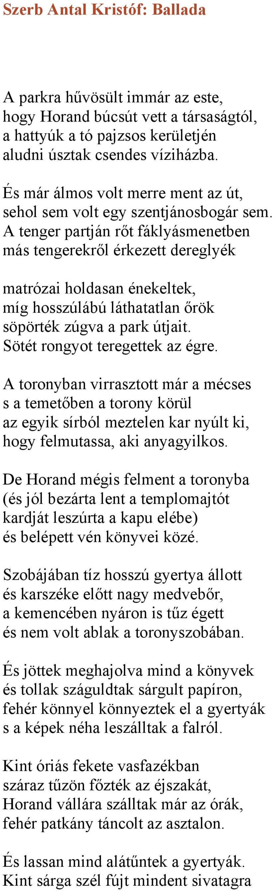 A tenger partján rőt fáklyásmenetben más tengerekről érkezett dereglyék matrózai holdasan énekeltek, míg hosszúlábú láthatatlan őrök söpörték zúgva a park útjait. Sötét rongyot teregettek az égre.