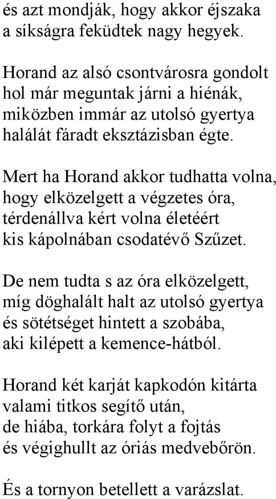 Mert ha Horand akkor tudhatta volna, hogy elközelgett a végzetes óra, térdenállva kért volna életéért kis kápolnában csodatévő Szűzet.