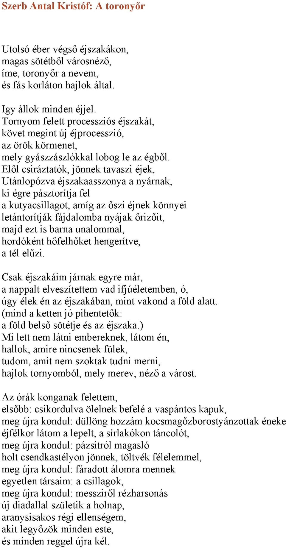 Elől csiráztatók, jönnek tavaszi éjek, Utánlopózva éjszakaasszonya a nyárnak, ki égre pásztorítja fel a kutyacsillagot, amíg az őszi éjnek könnyei letántorítják fájdalomba nyájak őrizőit, majd ezt is