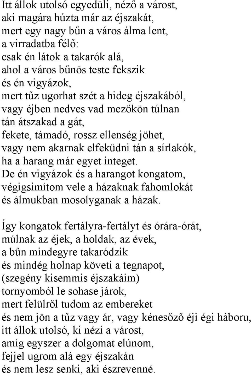 harang már egyet integet. De én vigyázok és a harangot kongatom, végigsimítom vele a házaknak fahomlokát és álmukban mosolyganak a házak.
