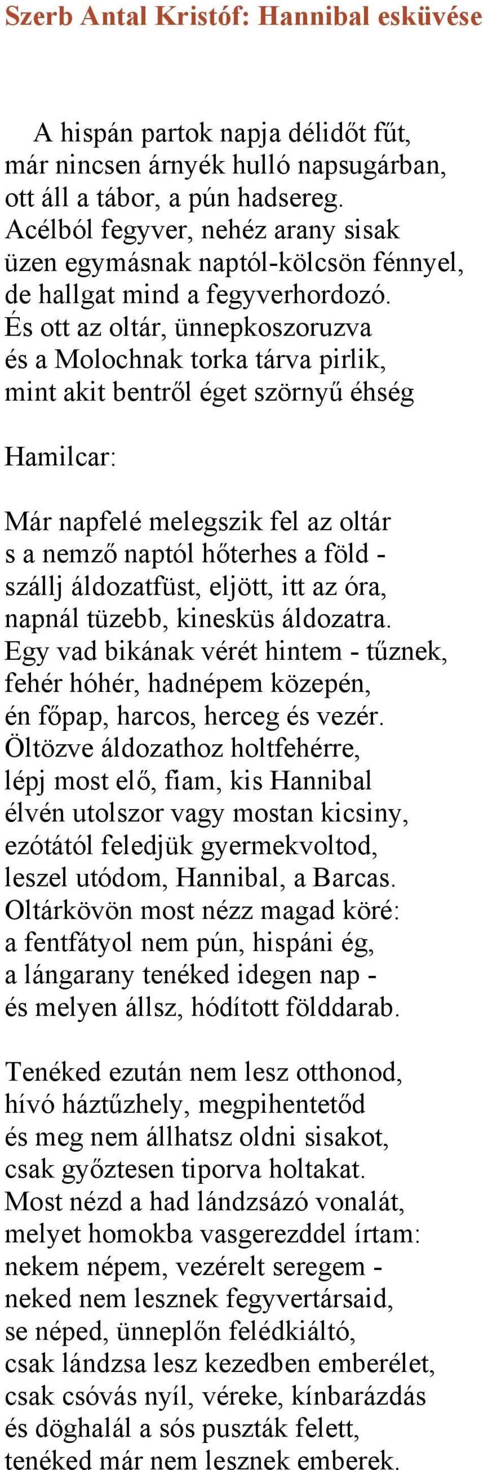 És ott az oltár, ünnepkoszoruzva és a Molochnak torka tárva pirlik, mint akit bentről éget szörnyű éhség Hamilcar: Már napfelé melegszik fel az oltár s a nemző naptól hőterhes a föld - szállj