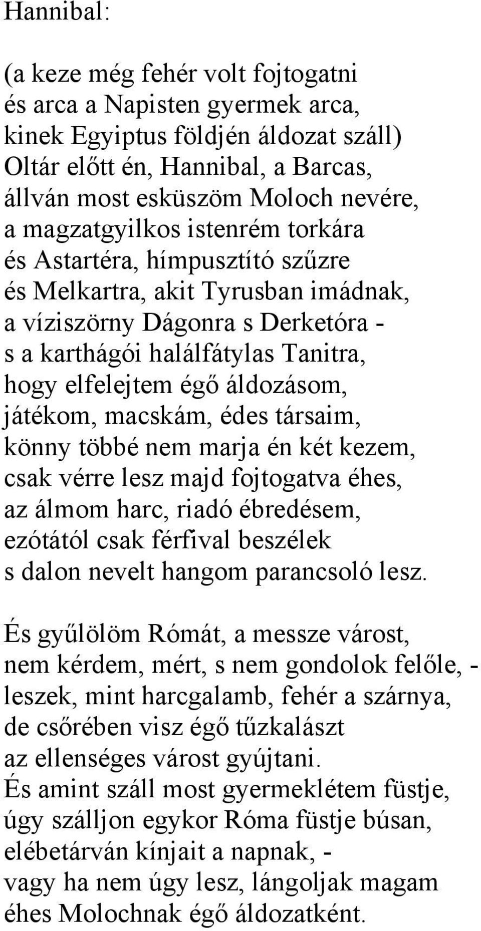 áldozásom, játékom, macskám, édes társaim, könny többé nem marja én két kezem, csak vérre lesz majd fojtogatva éhes, az álmom harc, riadó ébredésem, ezótától csak férfival beszélek s dalon nevelt