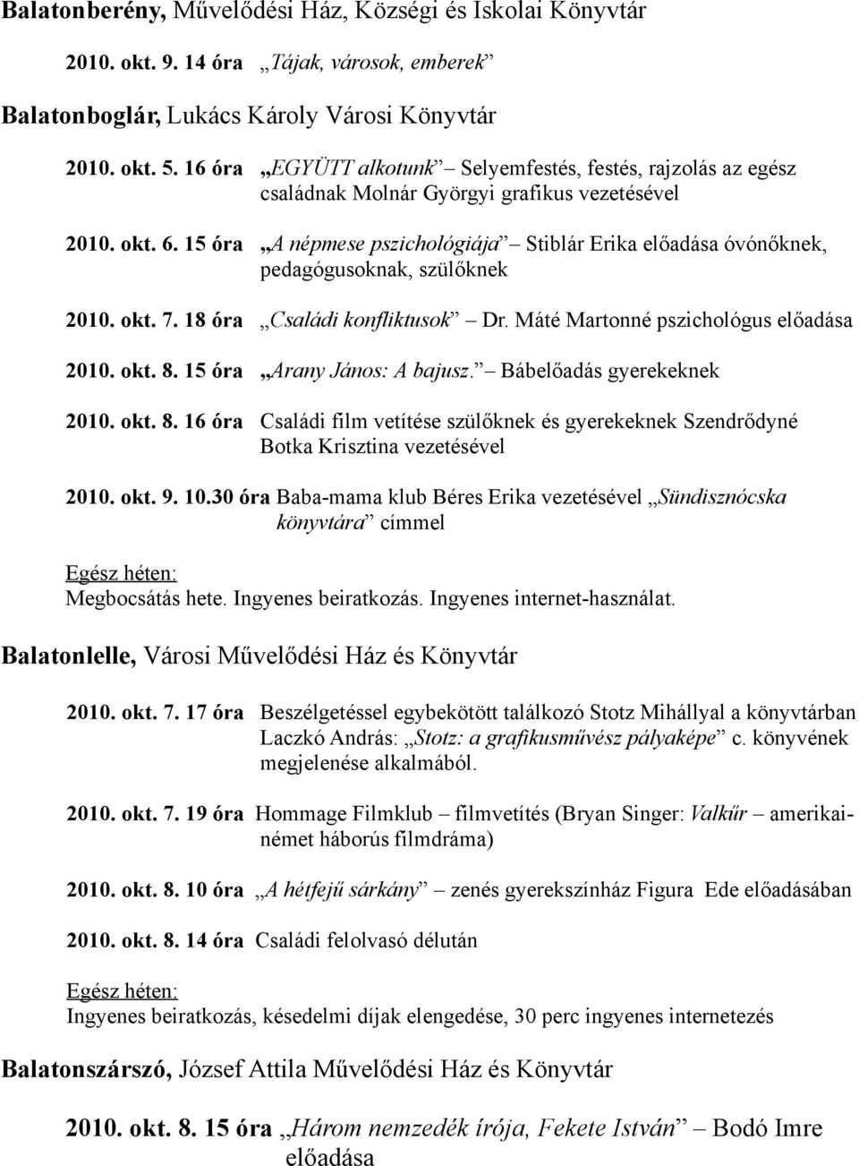 15 óra A népmese pszichológiája Stiblár Erika előadása óvónőknek, pedagógusoknak, szülőknek 2010. okt. 7. 18 óra Családi konfliktusok Dr. Máté Martonné pszichológus előadása 2010. okt. 8.