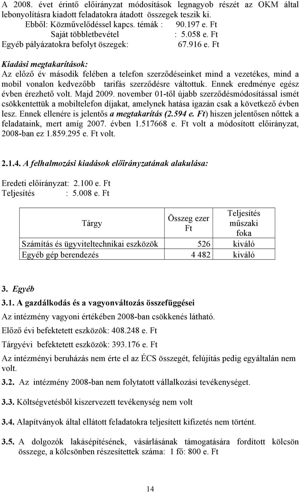 Ft Kiadási megtakarítások: Az előző év második felében a telefon szerződéseinket mind a vezetékes, mind a mobil vonalon kedvezőbb tarifás szerződésre váltottuk.