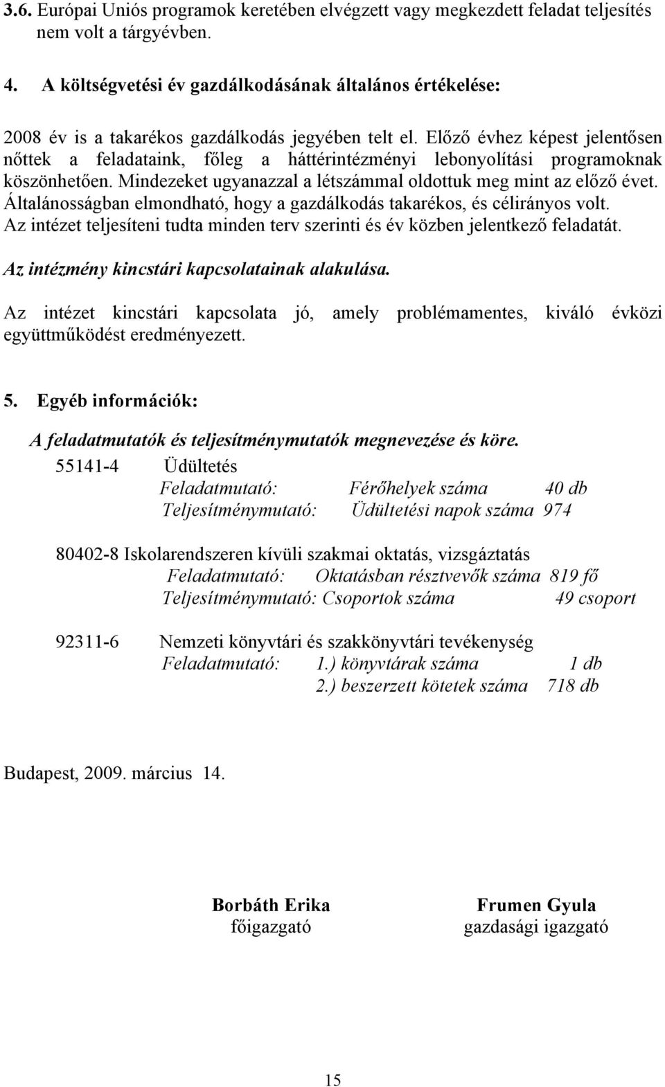 Előző évhez képest jelentősen nőttek a feladataink, főleg a háttérintézményi lebonyolítási programoknak köszönhetően. Mindezeket ugyanazzal a létszámmal oldottuk meg mint az előző évet.