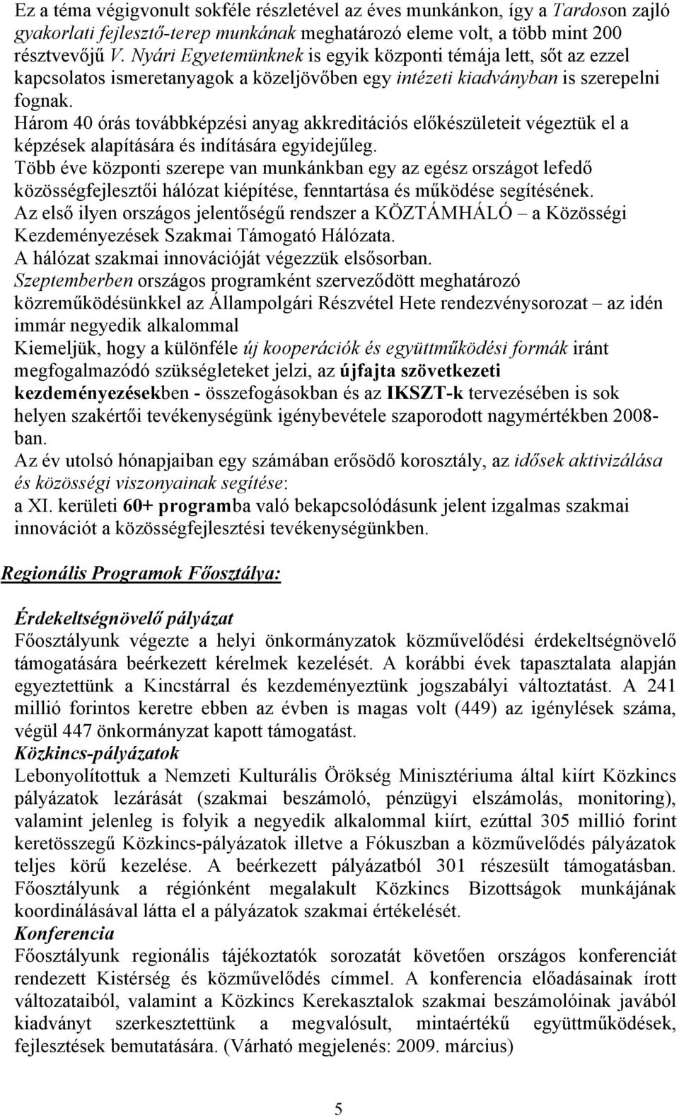 Három 40 órás továbbképzési anyag akkreditációs előkészületeit végeztük el a képzések alapítására és indítására egyidejűleg.