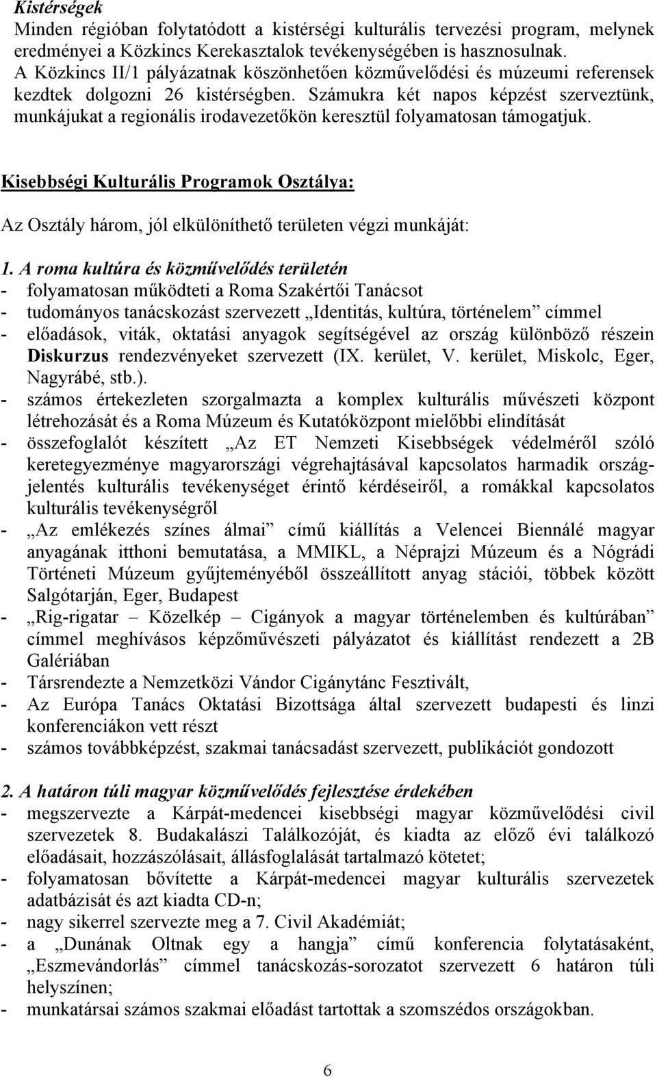 Számukra két napos képzést szerveztünk, munkájukat a regionális irodavezetőkön keresztül folyamatosan támogatjuk.