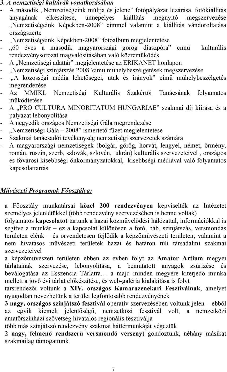 kulturális rendezvénysorozat magvalósításában való közreműködés - A Nemzetiségi adattár megjelentetése az ERIKANET honlapon - Nemzetiségi színjátszás 2008 című műhelybeszélgetések megszervezése - A