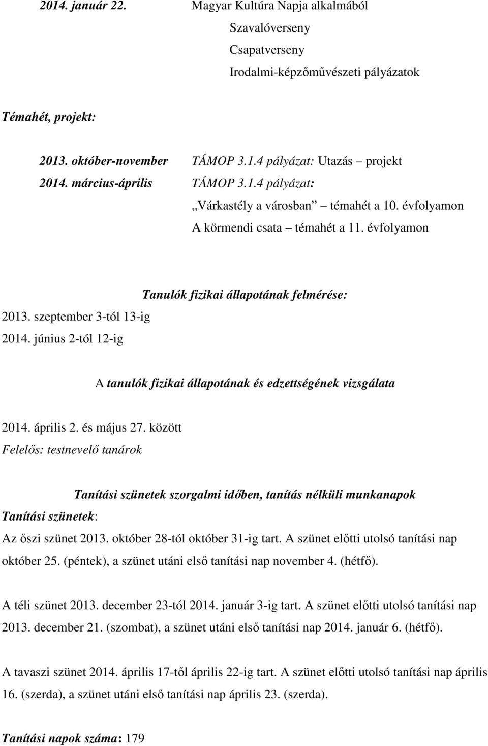 június 2-tól 12-ig Tanulók fizikai állapotának felmérése: A tanulók fizikai állapotának és edzettségének vizsgálata 2014. április 2. és május 27.