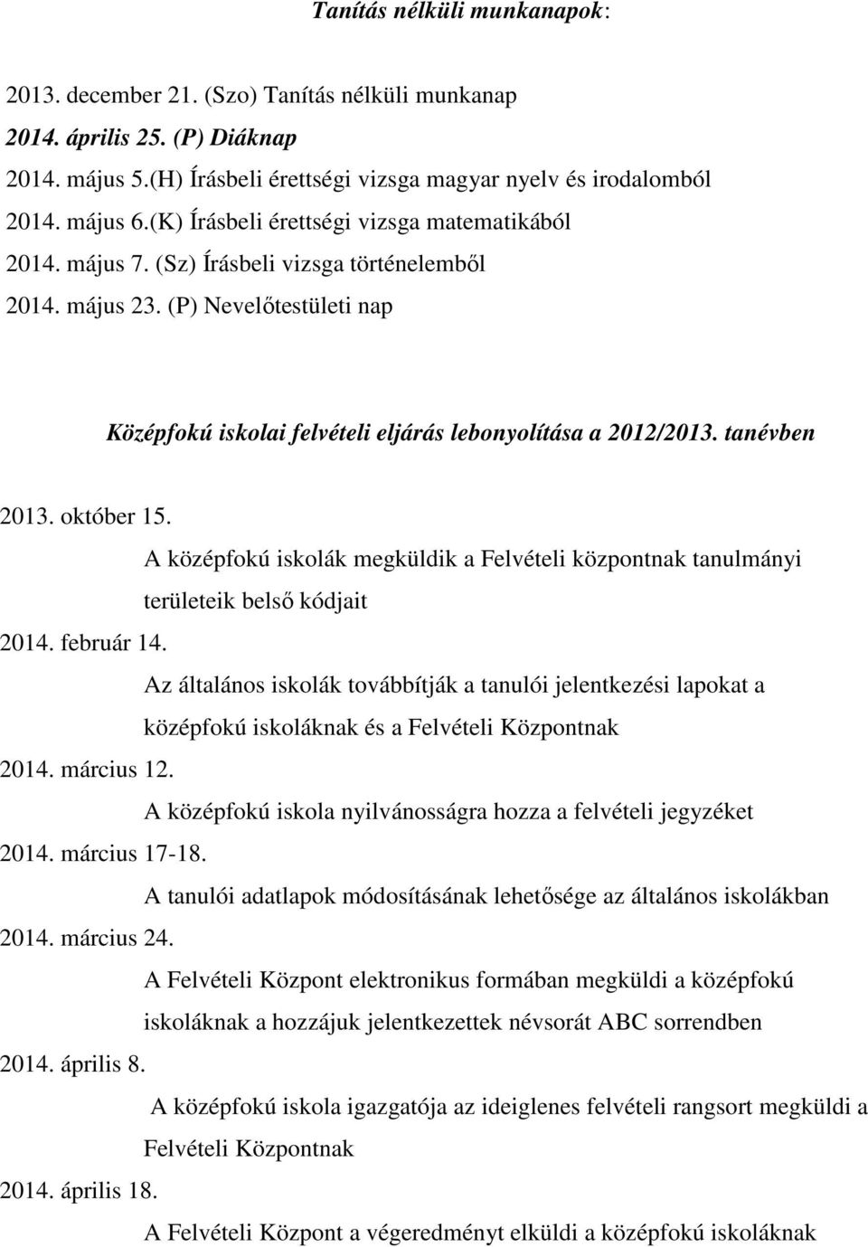 tanévben 2013. október 15. A középfokú iskolák megküldik a Felvételi központnak tanulmányi területeik belső kódjait 2014. február 14.
