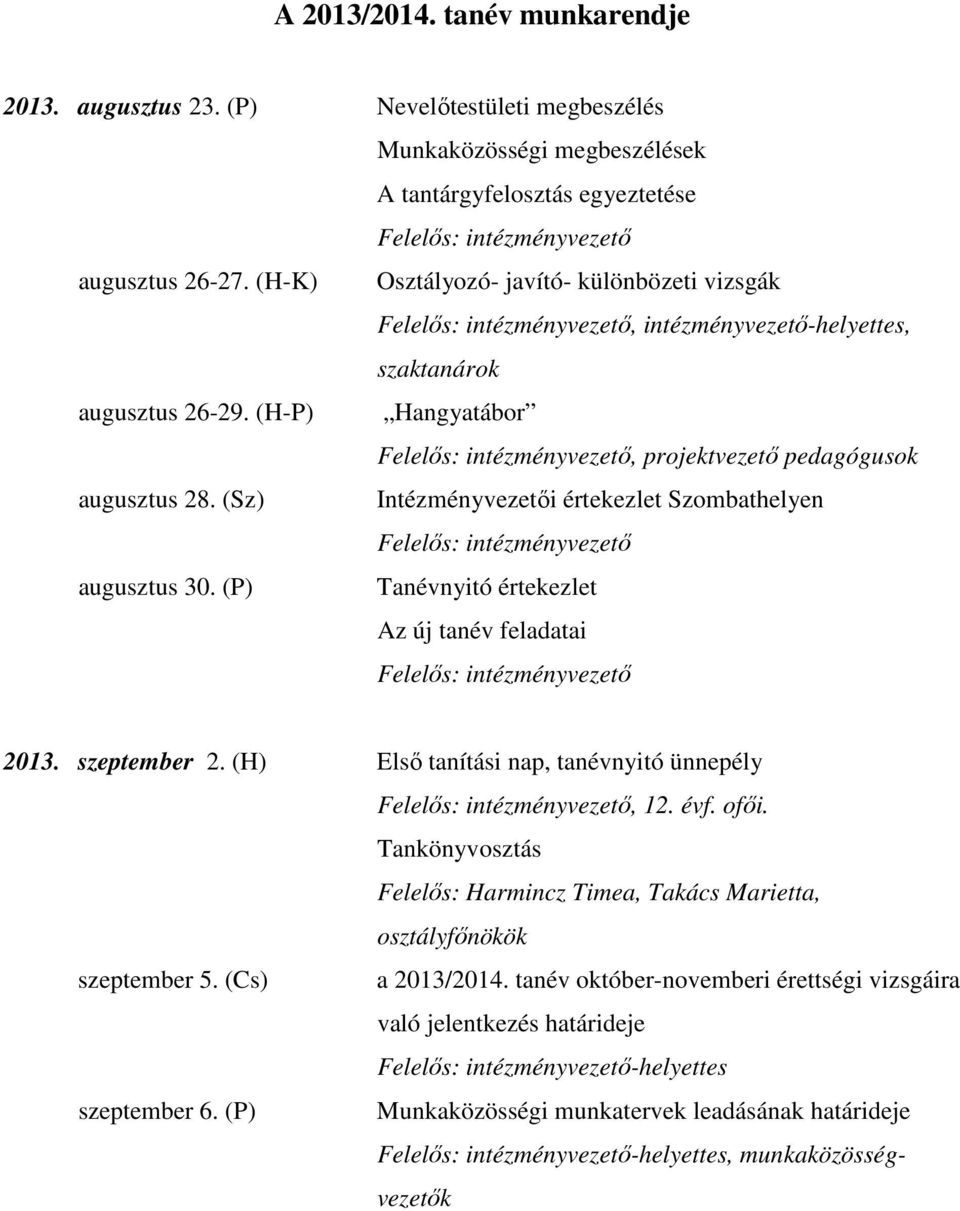 (Sz) Intézményvezetői értekezlet Szombathelyen augusztus 30. (P) Tanévnyitó értekezlet Az új tanév feladatai 2013. szeptember 2. (H) Első tanítási nap, tanévnyitó ünnepély, 12. évf. ofői.