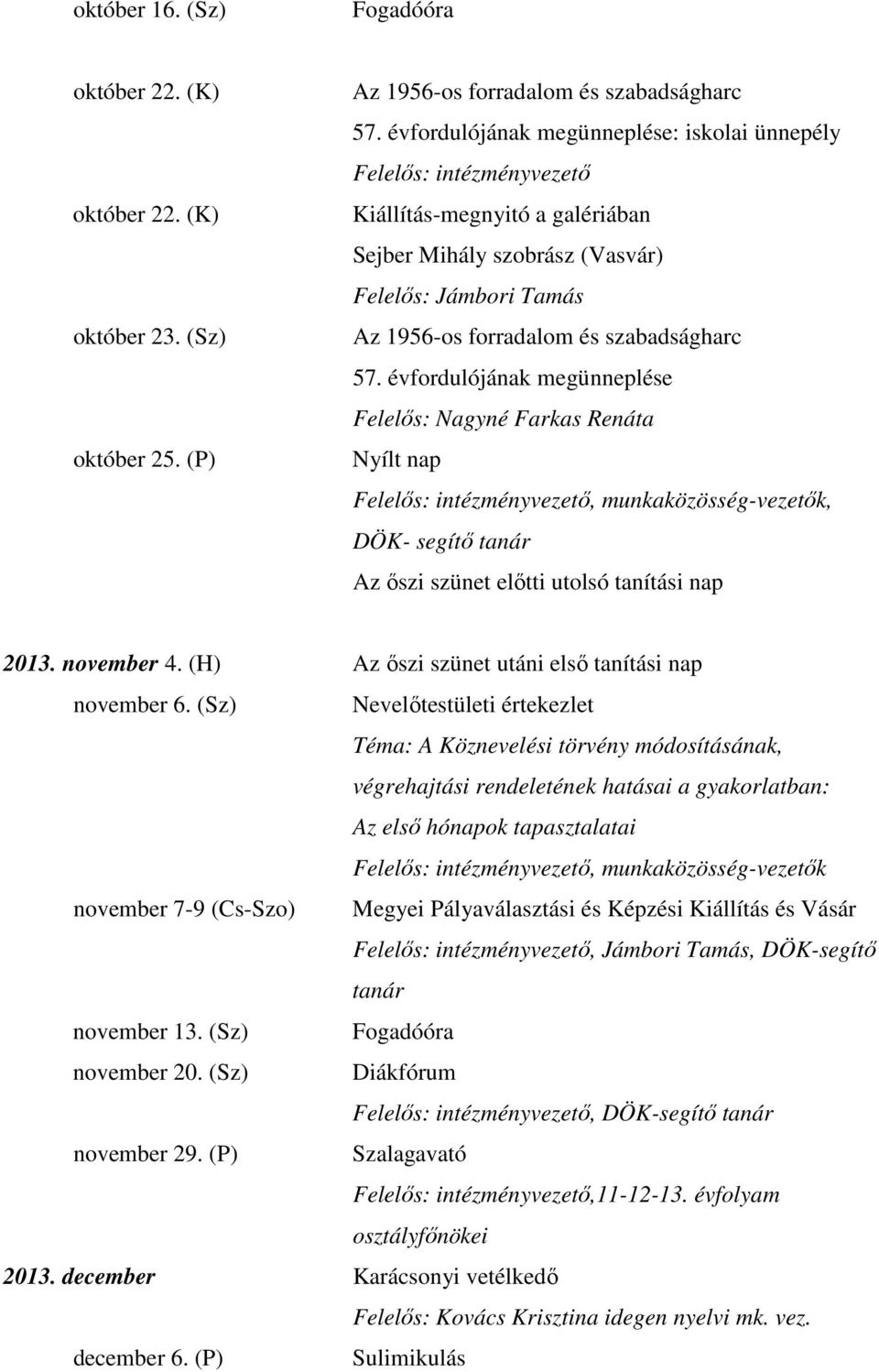 évfordulójának megünneplése Felelős: Nagyné Farkas Renáta Nyílt nap, munkaközösség-vezetők, DÖK- segítő tanár Az őszi szünet előtti utolsó tanítási nap 2013. november 4.