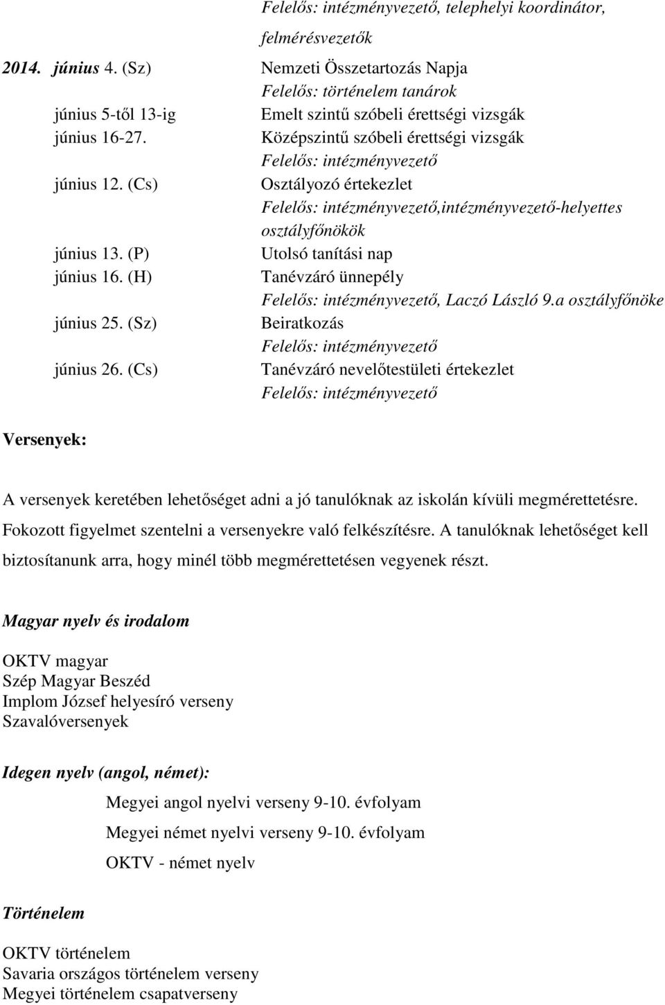 (H) Tanévzáró ünnepély, Laczó László 9.a osztályfőnöke június 25. (Sz) Beiratkozás június 26.