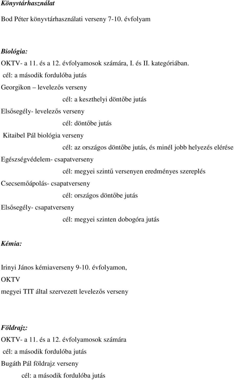 jutás, és minél jobb helyezés elérése Egészségvédelem- csapatverseny cél: megyei szintű versenyen eredményes szereplés Csecsemőápolás- csapatverseny cél: országos döntőbe jutás Elsősegély-