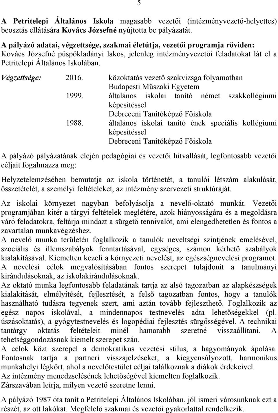 közoktatás vezető szakvizsga folyamatban Budapesti Műszaki Egyetem 1999. általános iskolai tanító német szakkollégiumi képesítéssel Debreceni Tanítóképző Főiskola 1988.