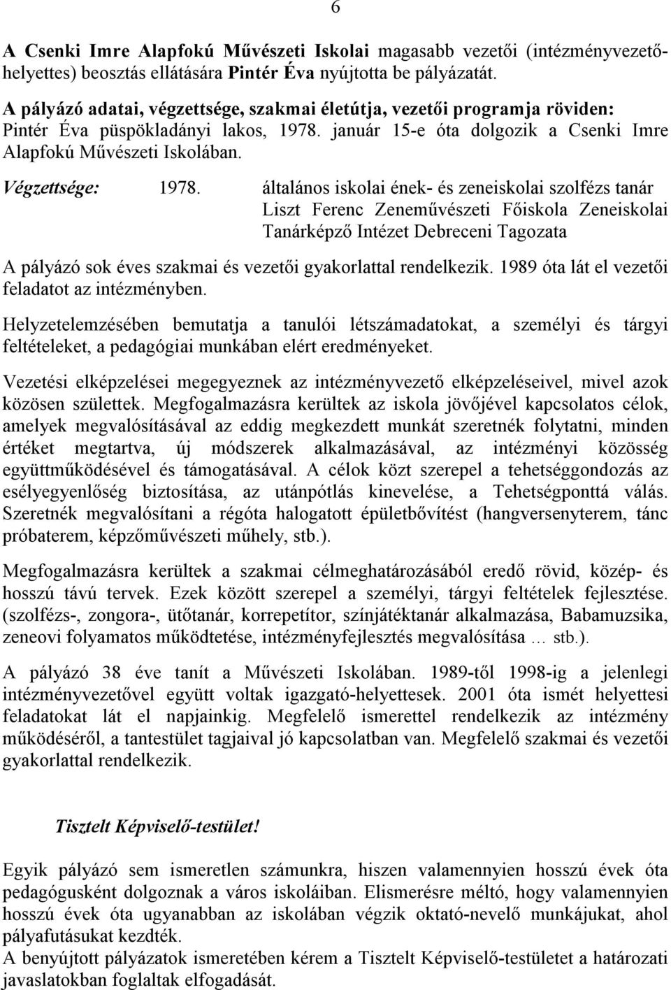 általános iskolai ének- és zeneiskolai szolfézs tanár Liszt Ferenc Zeneművészeti Főiskola Zeneiskolai Tanárképző Intézet Debreceni Tagozata A pályázó sok éves szakmai és vezetői gyakorlattal