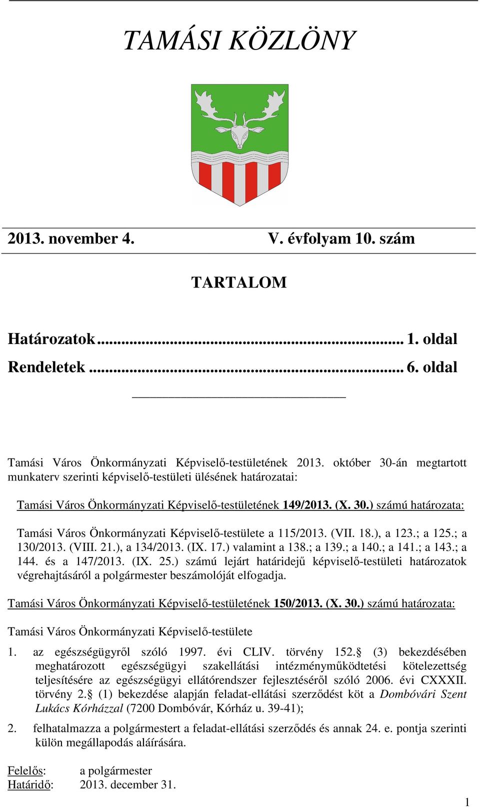 ), a 123.; a 125.; a 130/2013. (VIII. 21.), a 134/2013. (IX. 17.) valamint a 138.; a 139.; a 140.; a 141.; a 143.; a 144. és a 147/2013. (IX. 25.