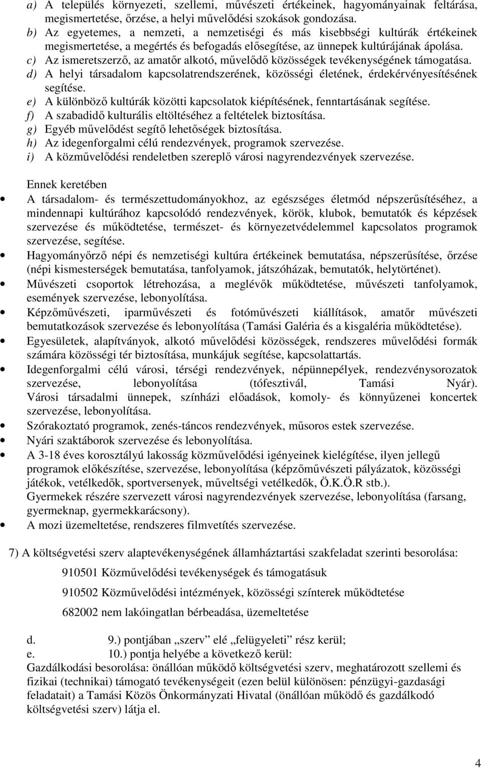 c) Az ismeretszerző, az amatőr alkotó, művelődő közösségek tevékenységének támogatása. d) A helyi társadalom kapcsolatrendszerének, közösségi életének, érdekérvényesítésének segítése.