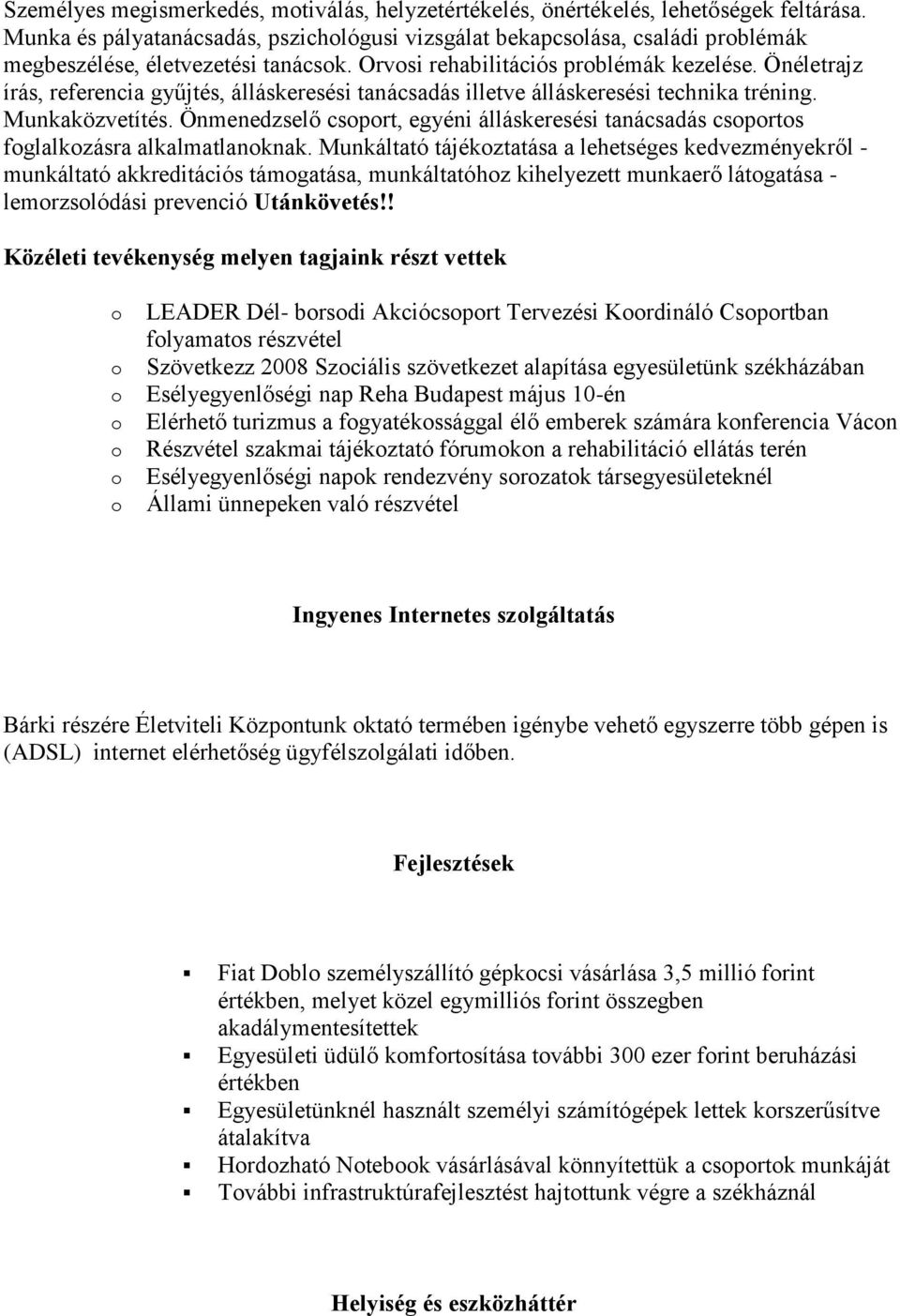 Önéletrajz írás, referencia gyűjtés, álláskeresési tanácsadás illetve álláskeresési technika tréning. Munkaközvetítés.