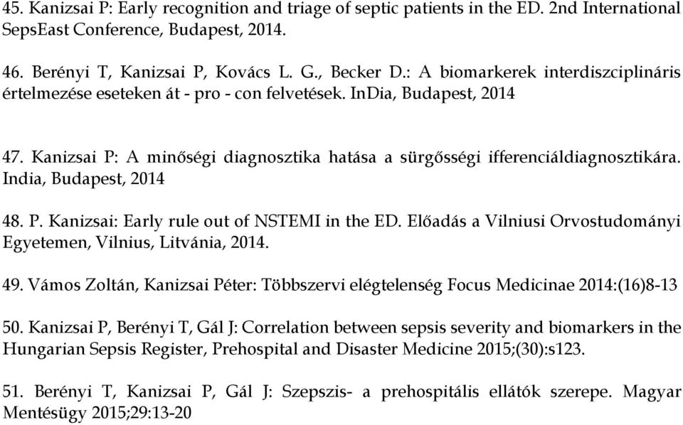 India, Budapest, 2014 48. P. Kanizsai: Early rule out of NSTEMI in the ED. Előadás a Vilniusi Orvostudományi Egyetemen, Vilnius, Litvánia, 2014. 49.