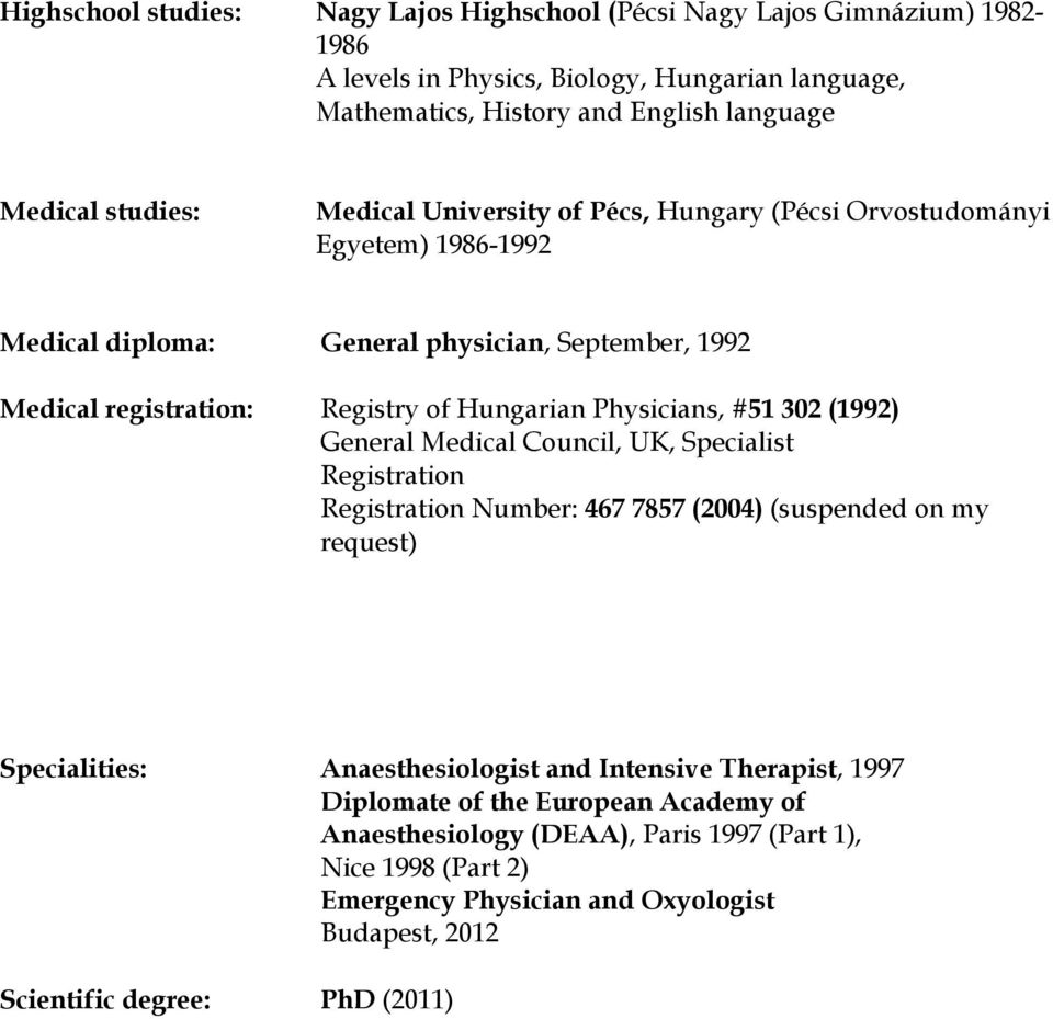 Physicians, #51 302 (1992) General Medical Council, UK, Specialist Registration Registration Number: 467 7857 (2004) (suspended on my request) Specialities: Anaesthesiologist and