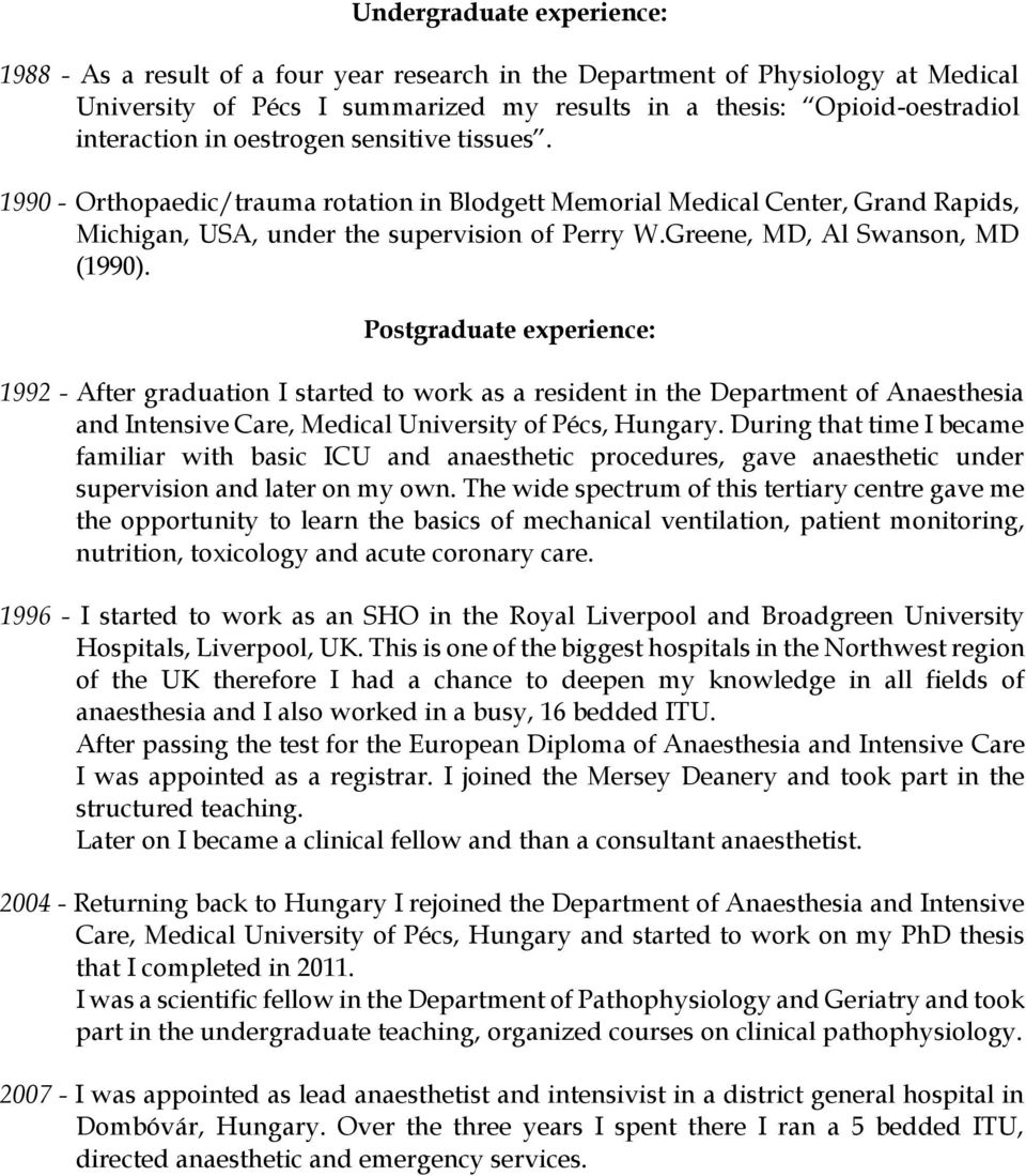 Postgraduate experience: 1992 - After graduation I started to work as a resident in the Department of Anaesthesia and Intensive Care, Medical University of Pécs, Hungary.