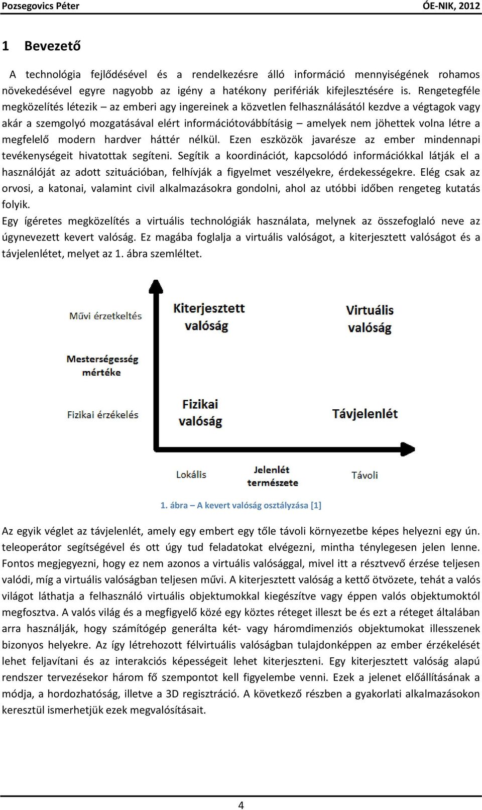létre a megfelelő modern hardver háttér nélkül. Ezen eszközök javarésze az ember mindennapi tevékenységeit hivatottak segíteni.