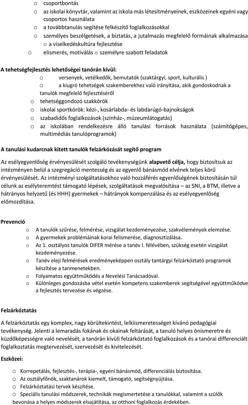 kívül: o versenyek, vetélkedők, bemutatók (szaktárgyi, sport, kulturális ) o a kiugró tehetségek szakemberekhez való irányítása, akik gondoskodnak a tanulók megfelelő fejlesztéséről o tehetséggondozó