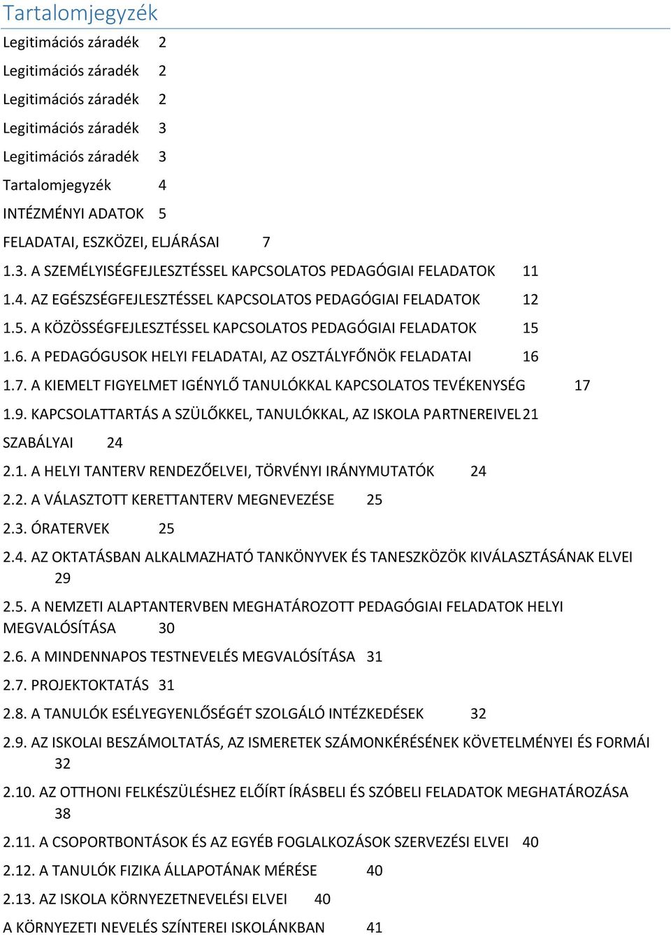 A KÖZÖSSÉGFEJLESZTÉSSEL KAPCSOLATOS PEDAGÓGIAI FELADATOK 15 1.6. A PEDAGÓGUSOK HELYI FELADATAI, AZ OSZTÁLYFŐNÖK FELADATAI 16 1.7. A KIEMELT FIGYELMET IGÉNYLŐ TANULÓKKAL KAPCSOLATOS TEVÉKENYSÉG 17 1.9.