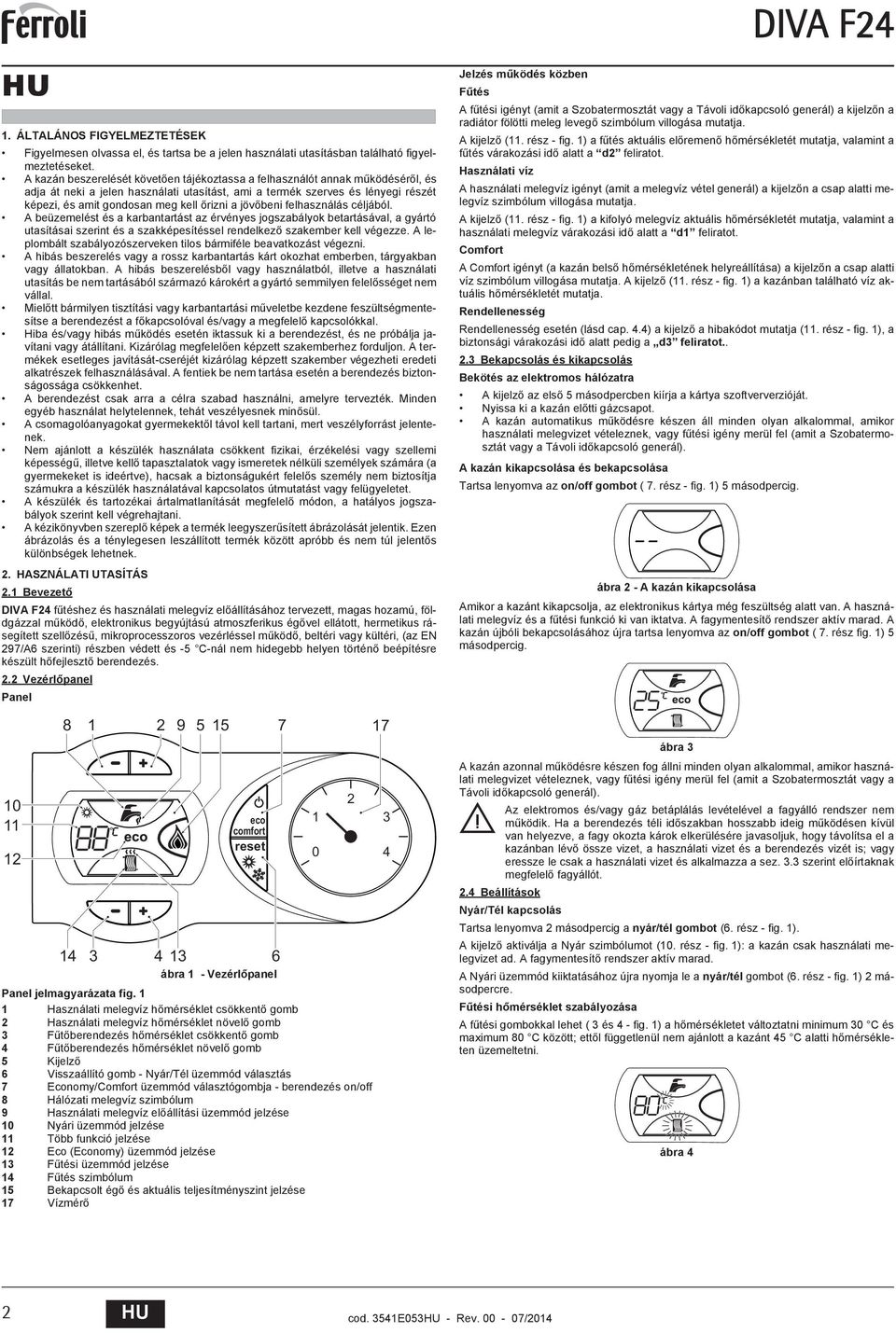 rizni a jöv beni felhasználás céljából. A beüzemelést és a karbantartást az érvényes jogszabályok betartásával, a gyártó utasításai szerint és a szakképesítéssel rendelkez szakember kell végezze.