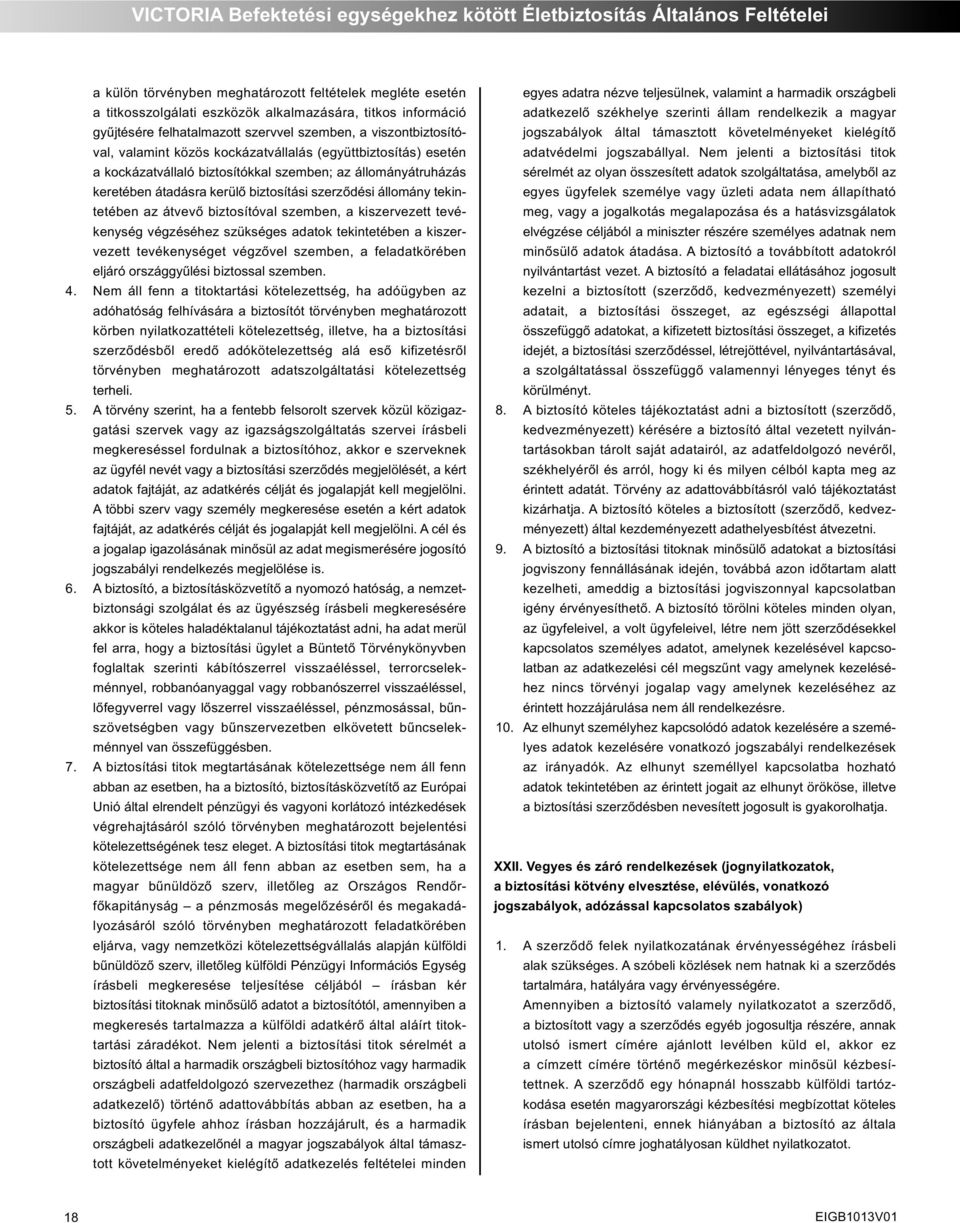 keretében átadásra kerülő biztosítási szerződési állomány tekin - tetében az átvevő biztosítóval szemben, a kiszervezett tevé - keny ség végzéséhez szükséges adatok tekintetében a kiszer - vezett