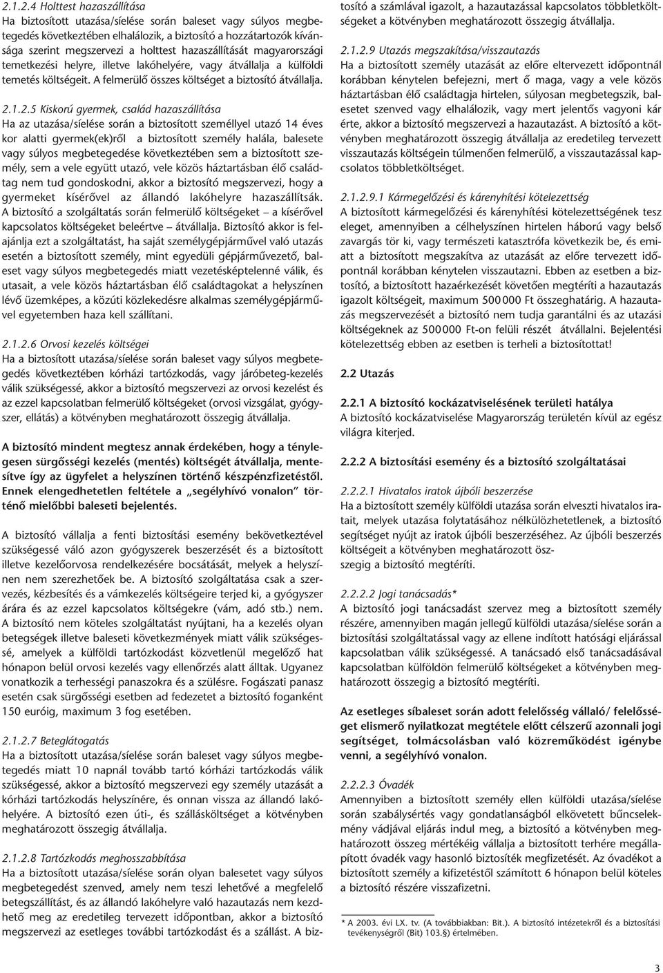 1.2.5 Kiskorú gyermek, család hazaszállítása Ha az utazása/síelése során a biztosított személlyel utazó 14 éves kor alatti gyermek(ek)ről a biztosított személy halála, balesete vagy súlyos