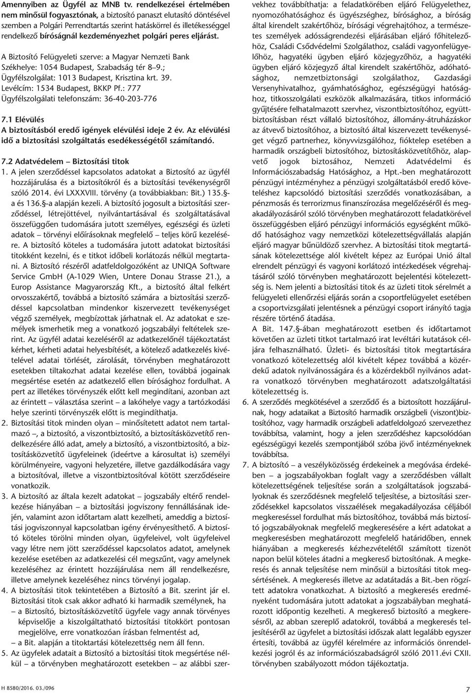 polgári peres eljárást. A Biztosító Felügyeleti szerve: a Magyar Nemzeti Bank Székhelye: 1054 Budapest, Szabadság tér 8 9.; Ügyfélszolgálat: 1013 Budapest, Krisztina krt. 39.