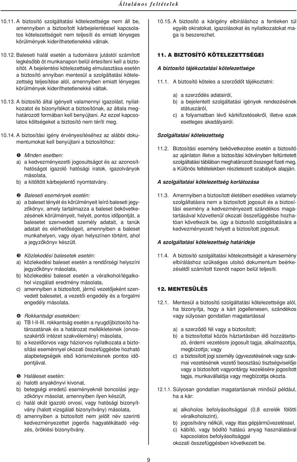 12. Baleseti halál esetén a tudomásra jutástól számított legkésôbb öt munkanapon belül értesíteni kell a biztosítót.