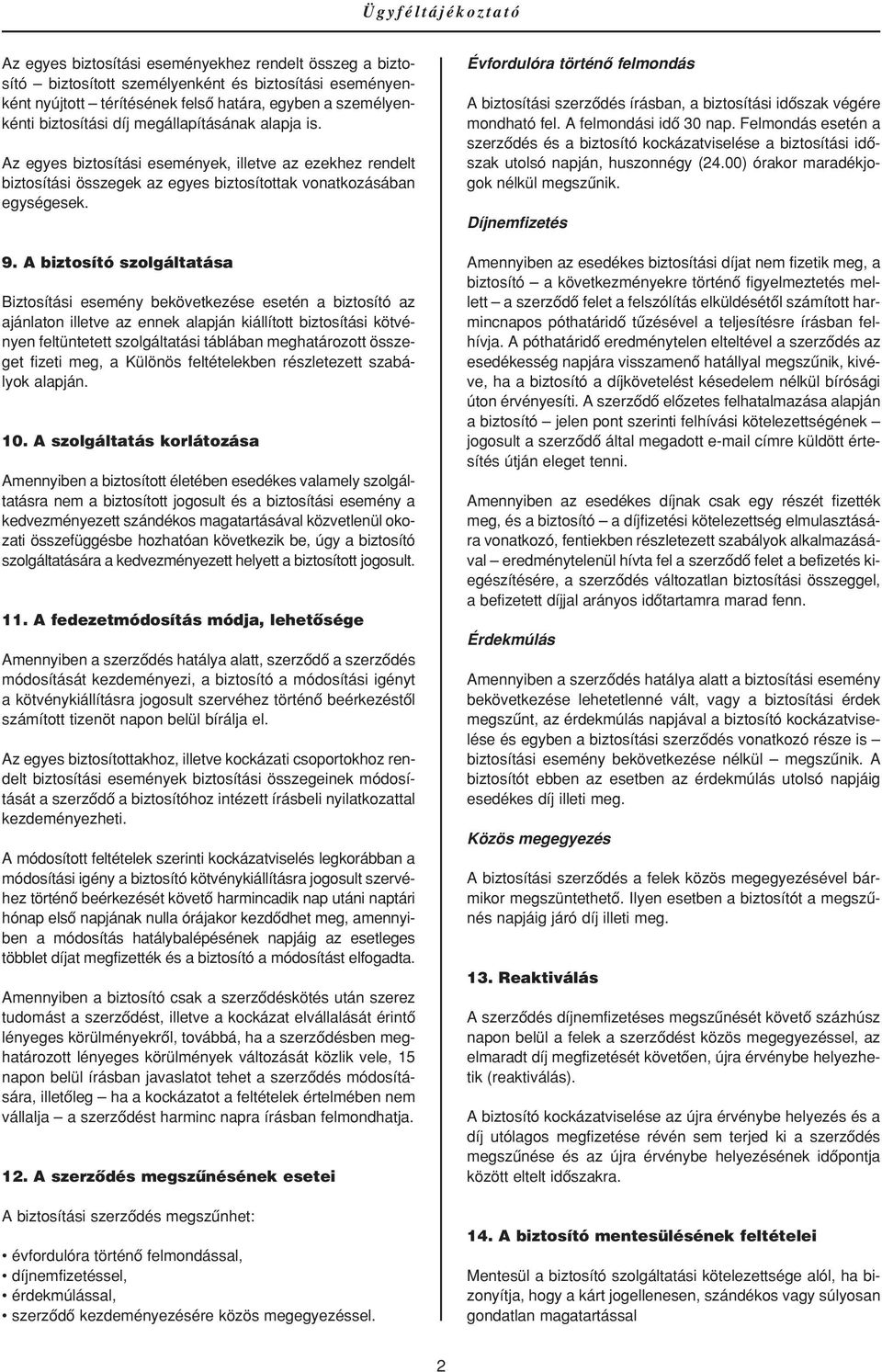 A biztosító szolgáltatása Biztosítási esemény bekövetkezése esetén a biztosító az ajánlaton illetve az ennek alapján kiállított biztosítási kötvényen feltüntetett szolgáltatási táblában meghatározott