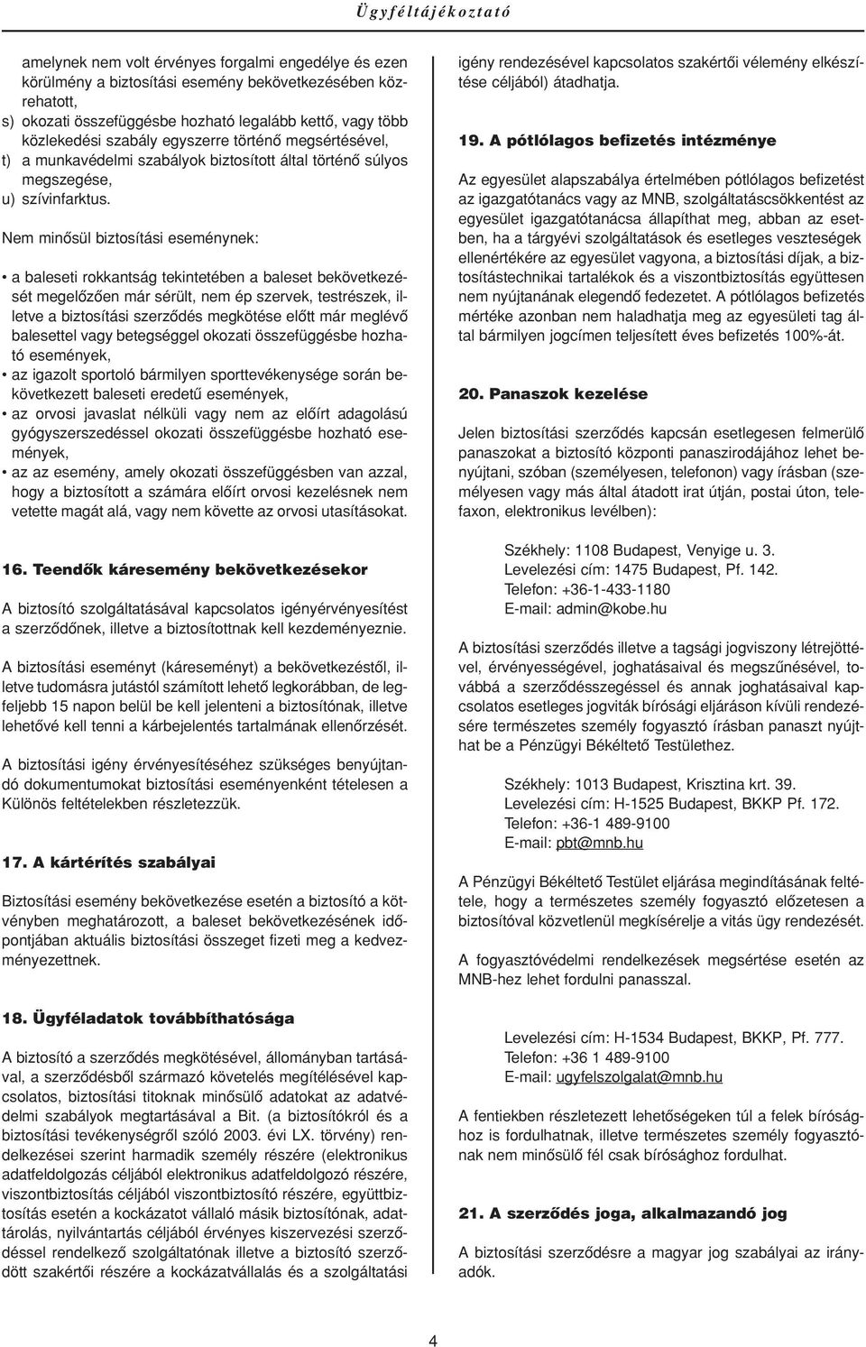 Nem minôsül biztosítási eseménynek: a baleseti rokkantság tekintetében a baleset bekövetkezését megelôzôen már sérült, nem ép szervek, testrészek, illetve a biztosítási szerzôdés megkötése elôtt már